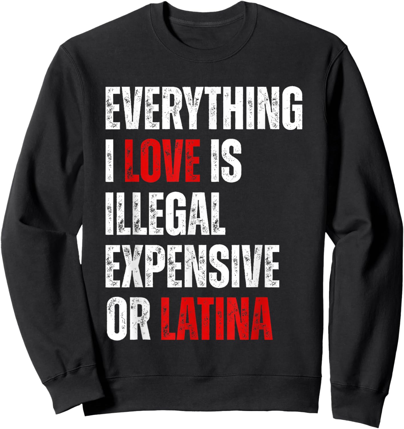 Everything I Love Is Illegal Expensive Or Latina Funny Sweatshirt - Sweatshirt | Black