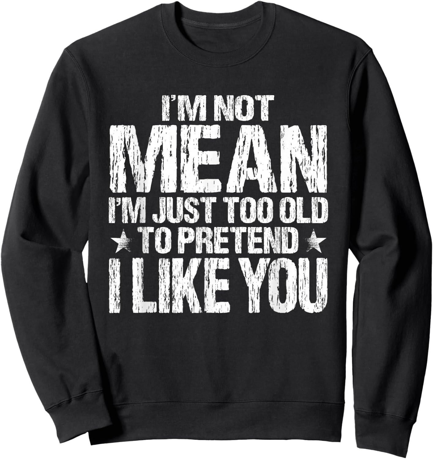 I'm Not Mean I'm Just Too Old To Pretend I Like You Funny Sweatshirt - Sweatshirt | Black
