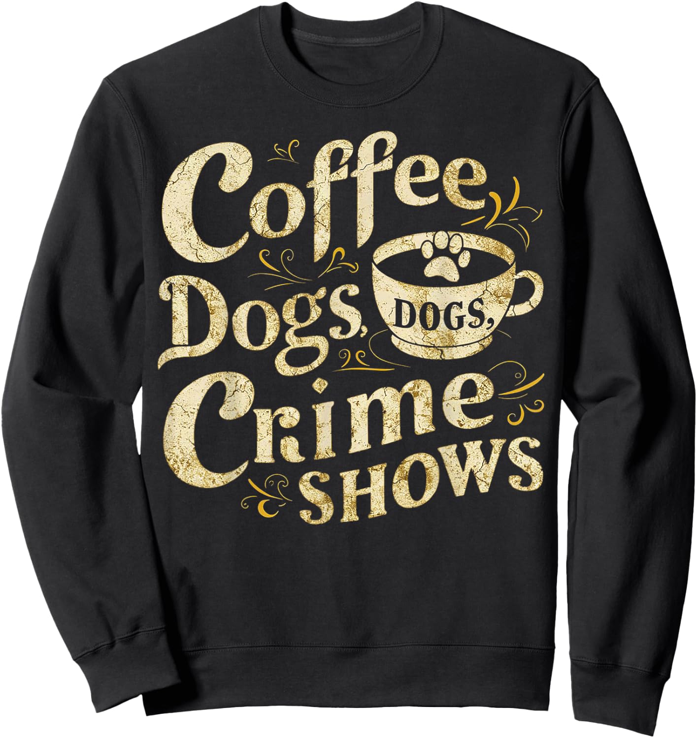 Coffee Dogs Crime Shows Funny Quote Dog Lovers Coffee Sweatshirt - Sweatshirt | Black
