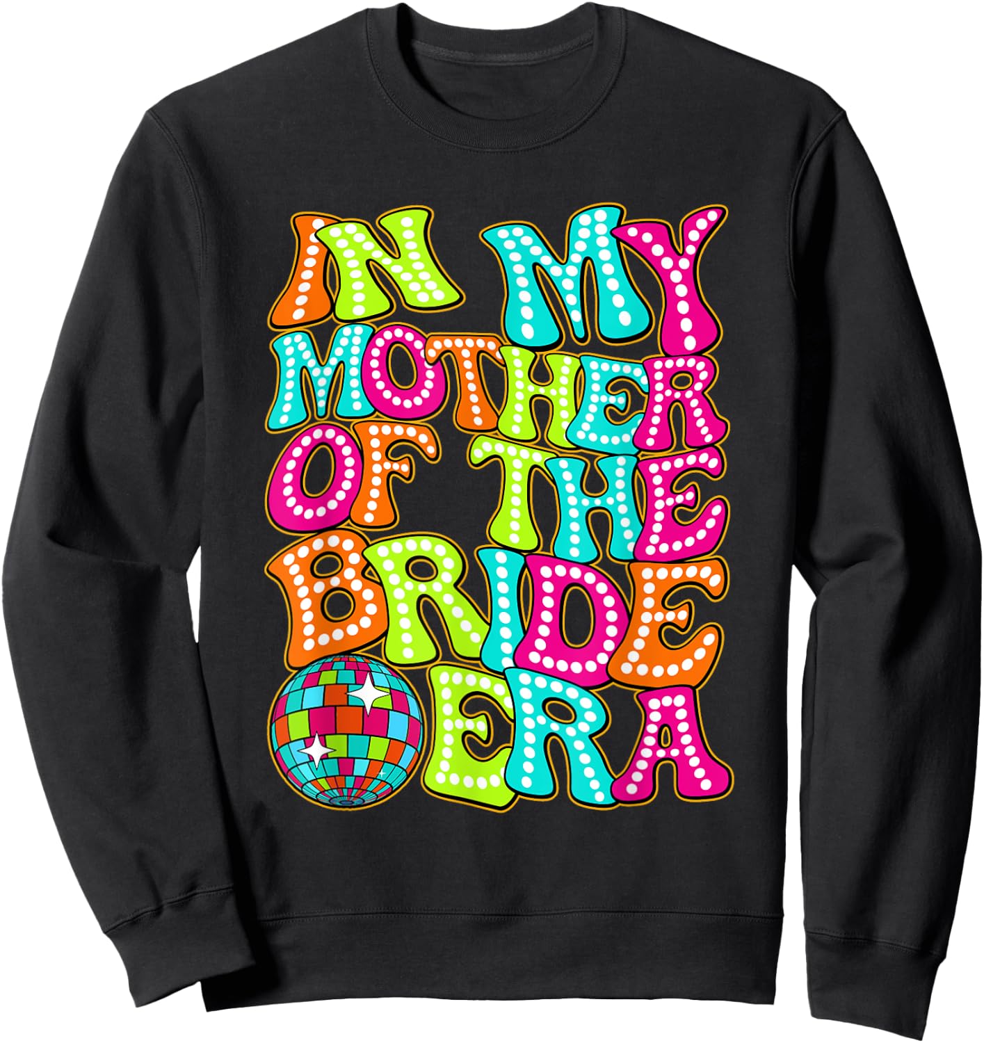 Disco Groovy In My Mother Of The Bride Era Sweatshirt - Sweatshirt | Black
