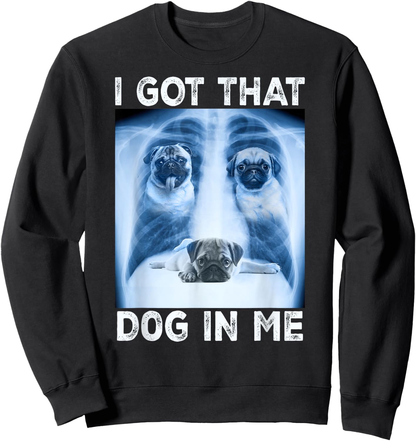 I Got that Dog in Me Dog Xray Meme Funny Dog Pet Pug Sweatshirt - Sweatshirt | Black