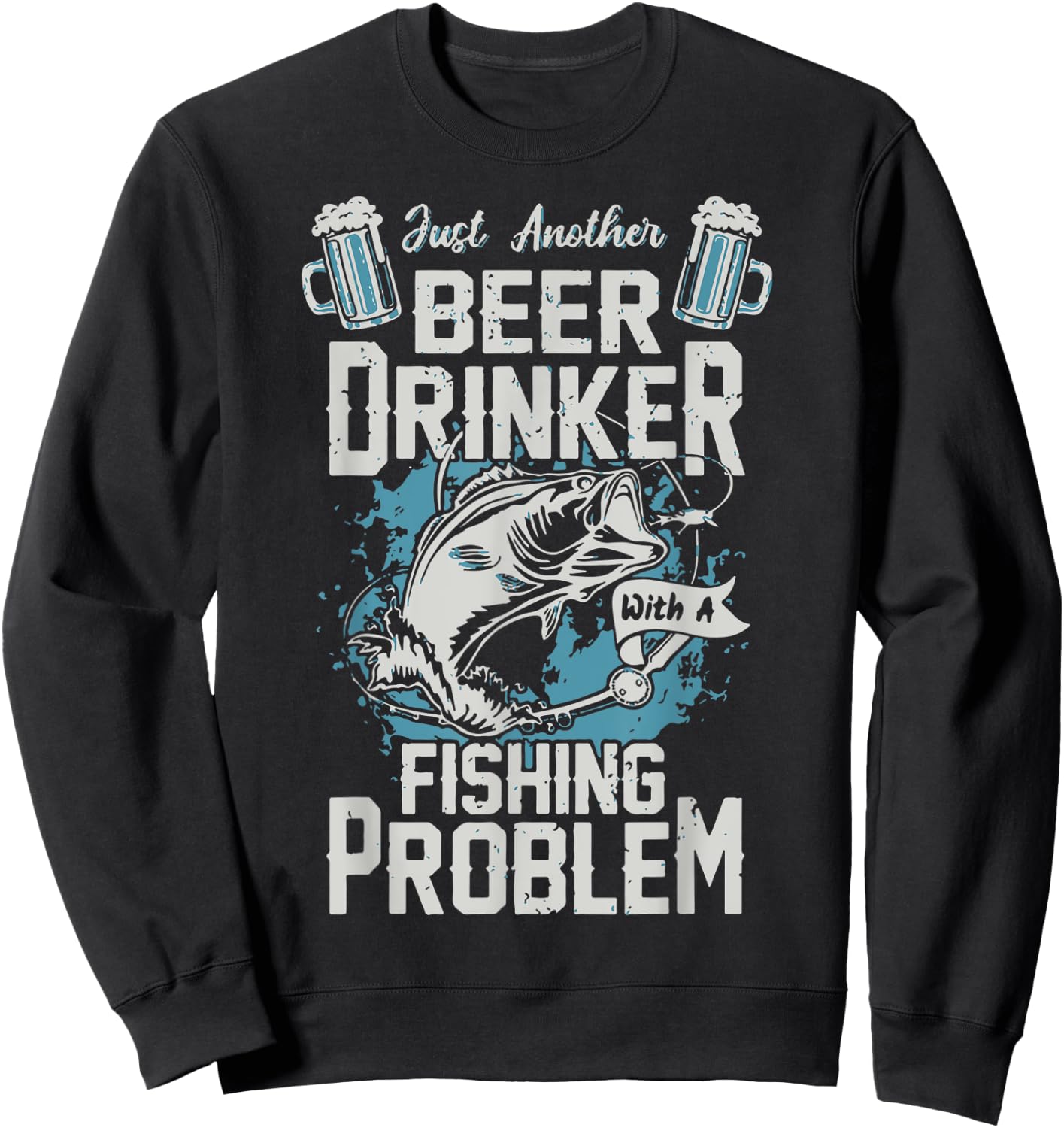 Beer Drinker With A Fishing Problem Funny Fishy Drinking Sweatshirt - Sweatshirt | Black