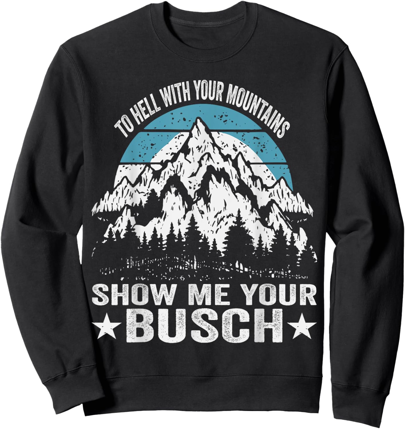 To Hell with Your Mountains Show me Your Busch Funny Hiking Sweatshirt - Sweatshirt | Black