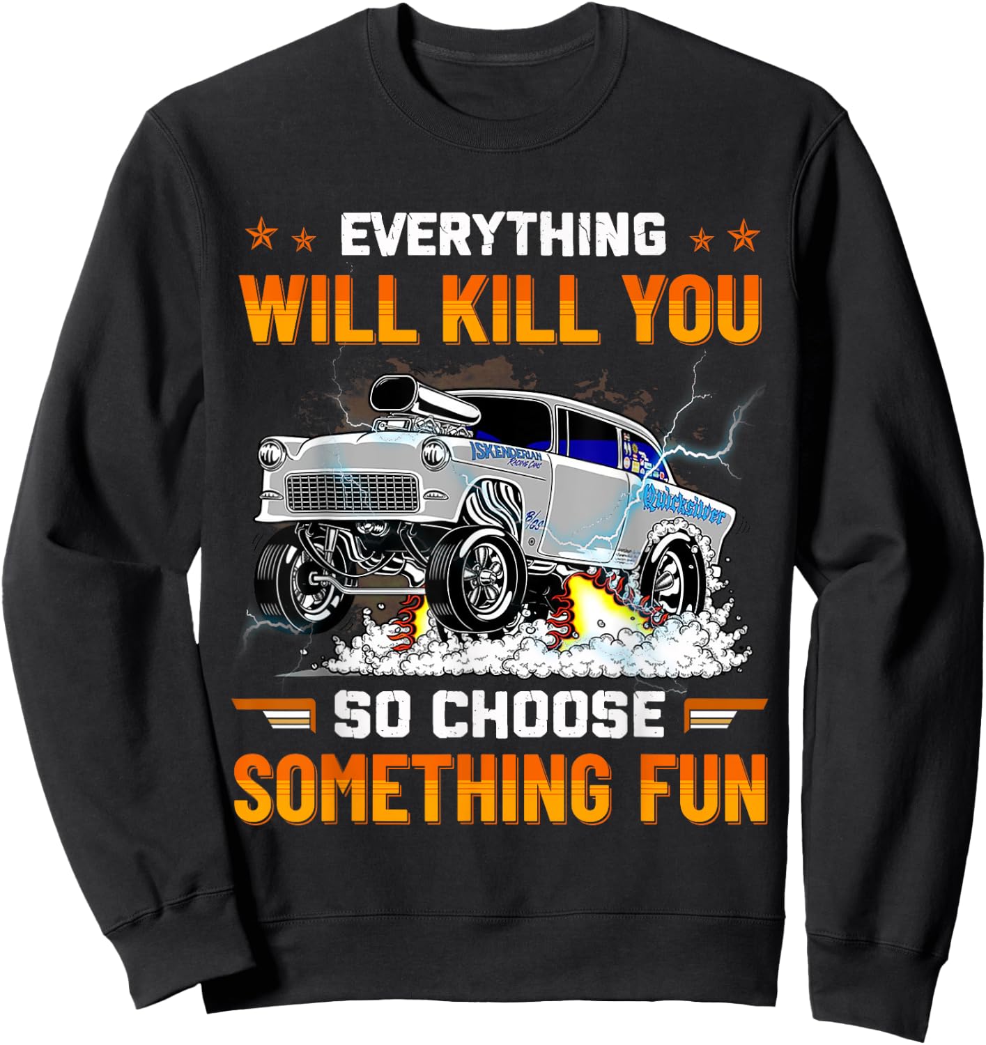 Everything Will Kill You So Choose Something Fun Drag Racing Sweatshirt - Sweatshirt | Black