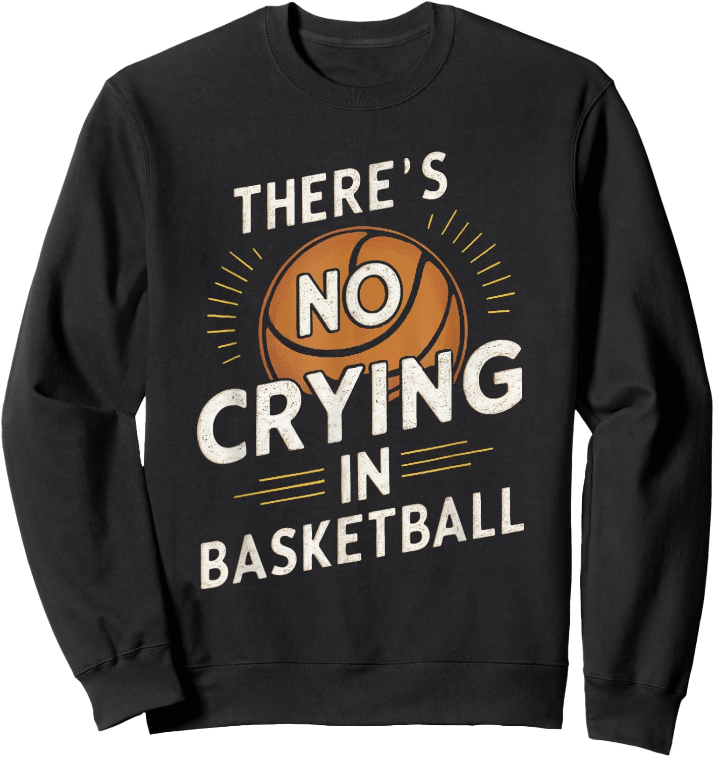 Sarcastic There's No Crying In Basketball Funny Sport Saying Sweatshirt - Sweatshirt | Black