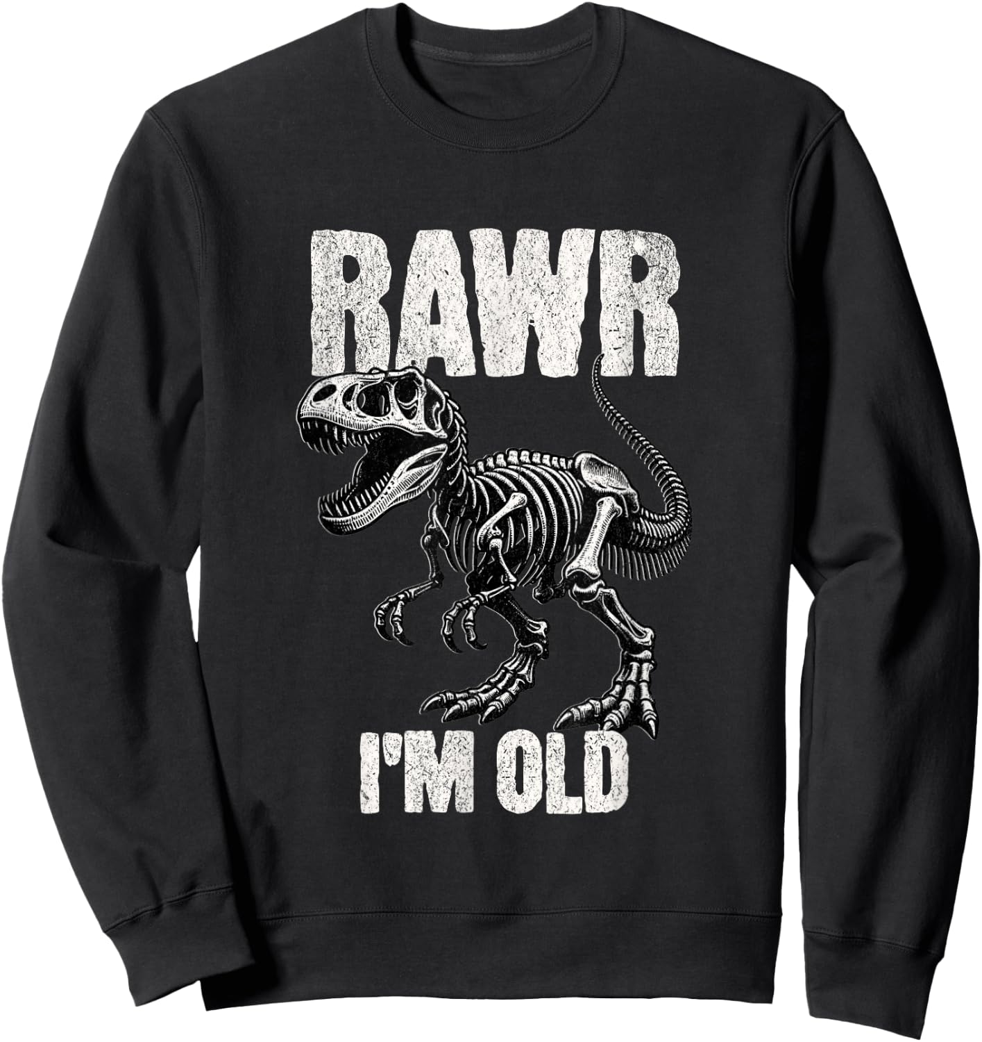 Rawr I'm Old Dinosaur Funny Over the Hill TRex Birthday Gift Sweatshirt - Sweatshirt | Black