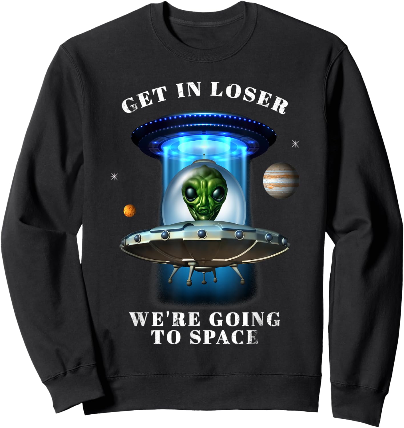 Get in Loser We're Going to Space Funny Alien UFO Graphic Sweatshirt - Sweatshirt | Black