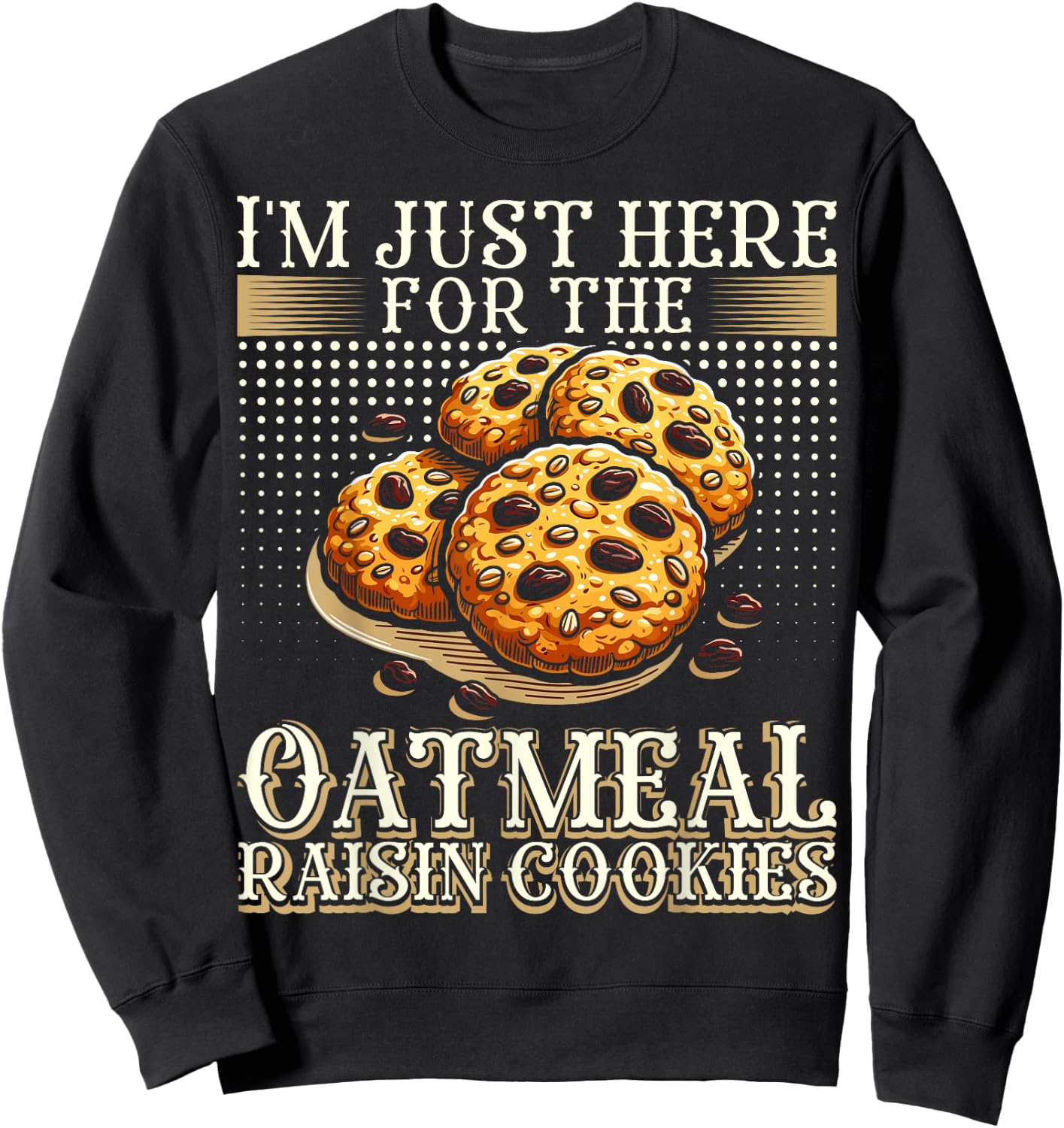 I'm Just Here For The Oatmeal Raisin Cookies Sweatshirt - Sweatshirt | Black