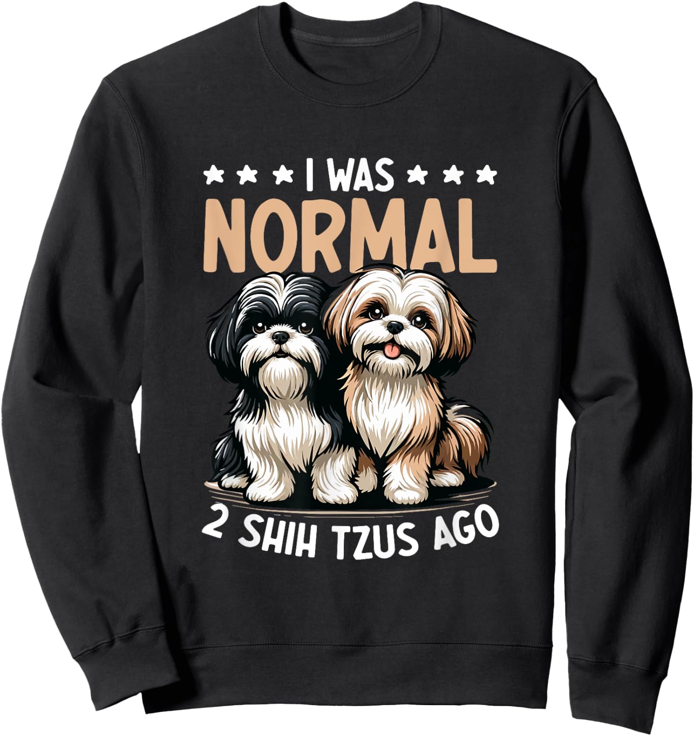 I Was Normal 2 Shih Tzu Ago - Dog Lover Shih Tzu Dog Owner Women Sweatshirt - Sweatshirt | Black