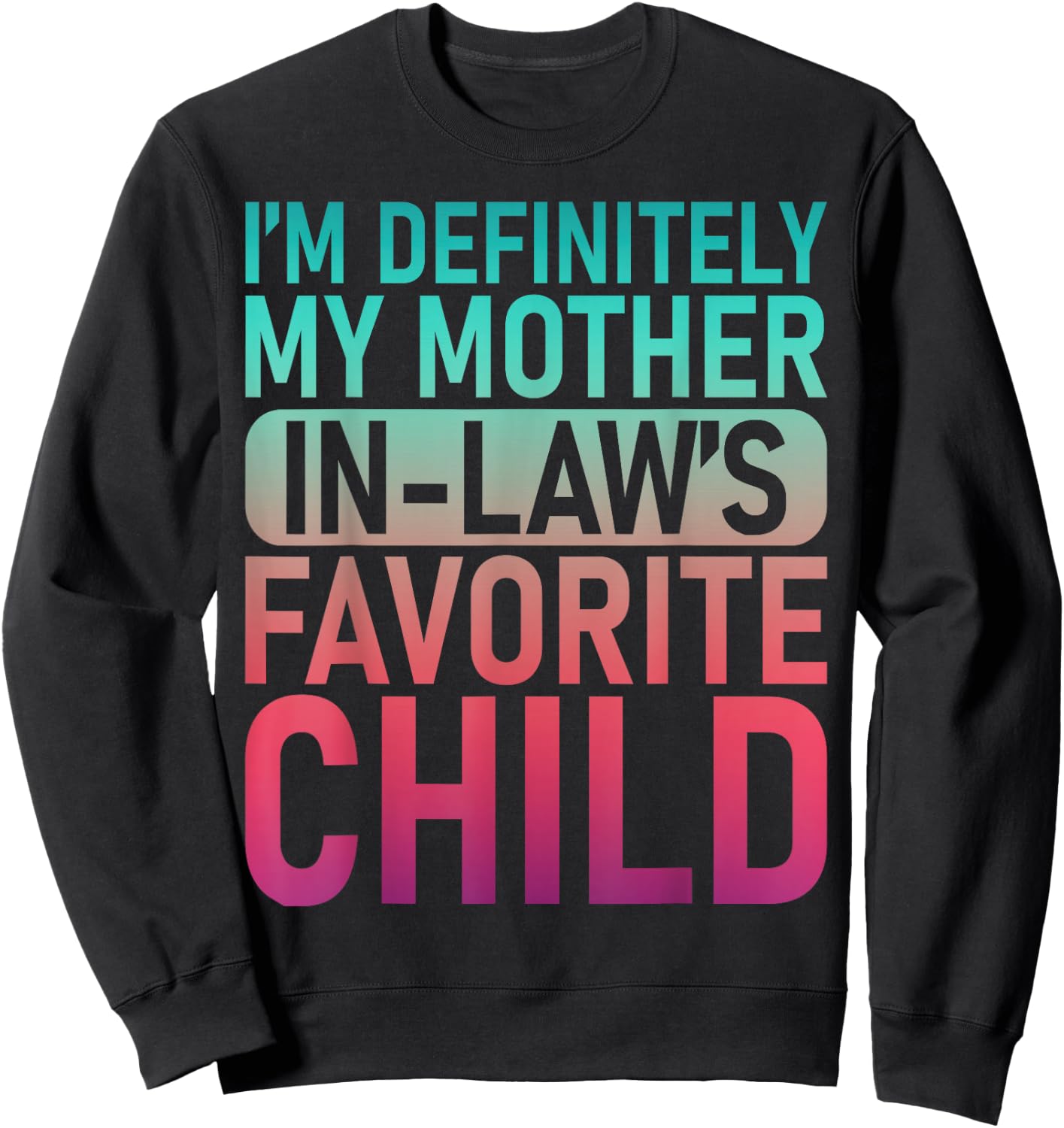 I'm My Mother in Law's Favorite Child Daughter Son in Law Sweatshirt - Sweatshirt | Black
