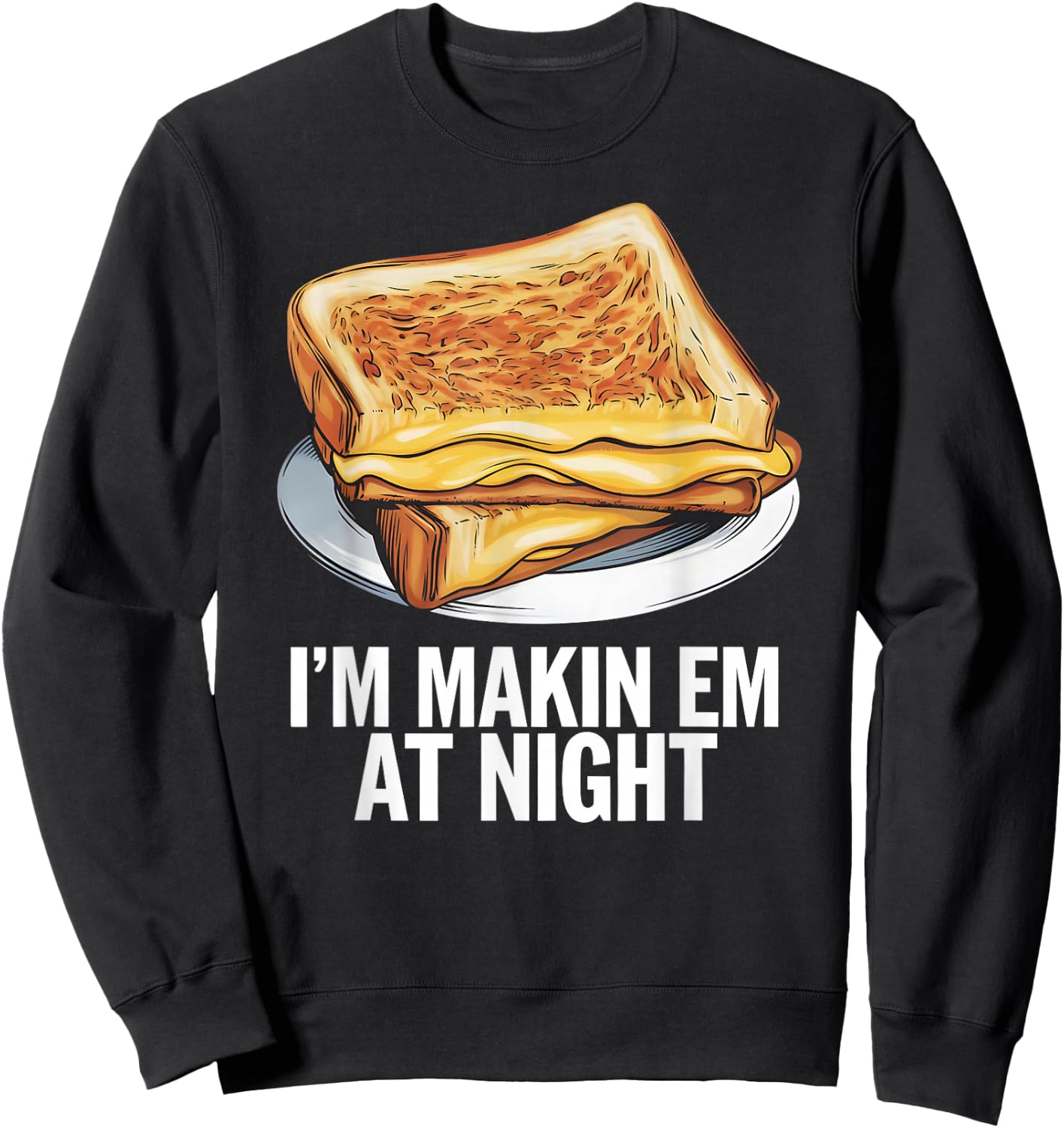 I'm Makin Em At Night - Grilled Cheese Sandwich Lover Sweatshirt - Sweatshirt | Black