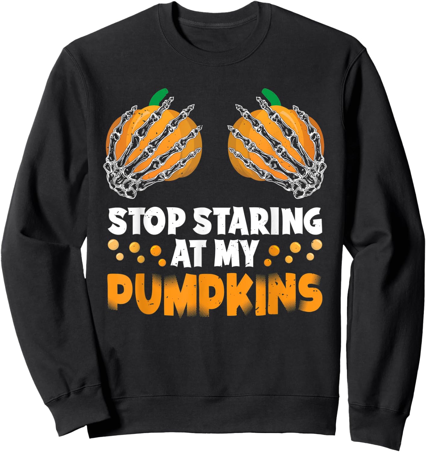 Stop Staring At My Pumpkins Spooky Skeleton Hands Halloween Sweatshirt - Sweatshirt | Black