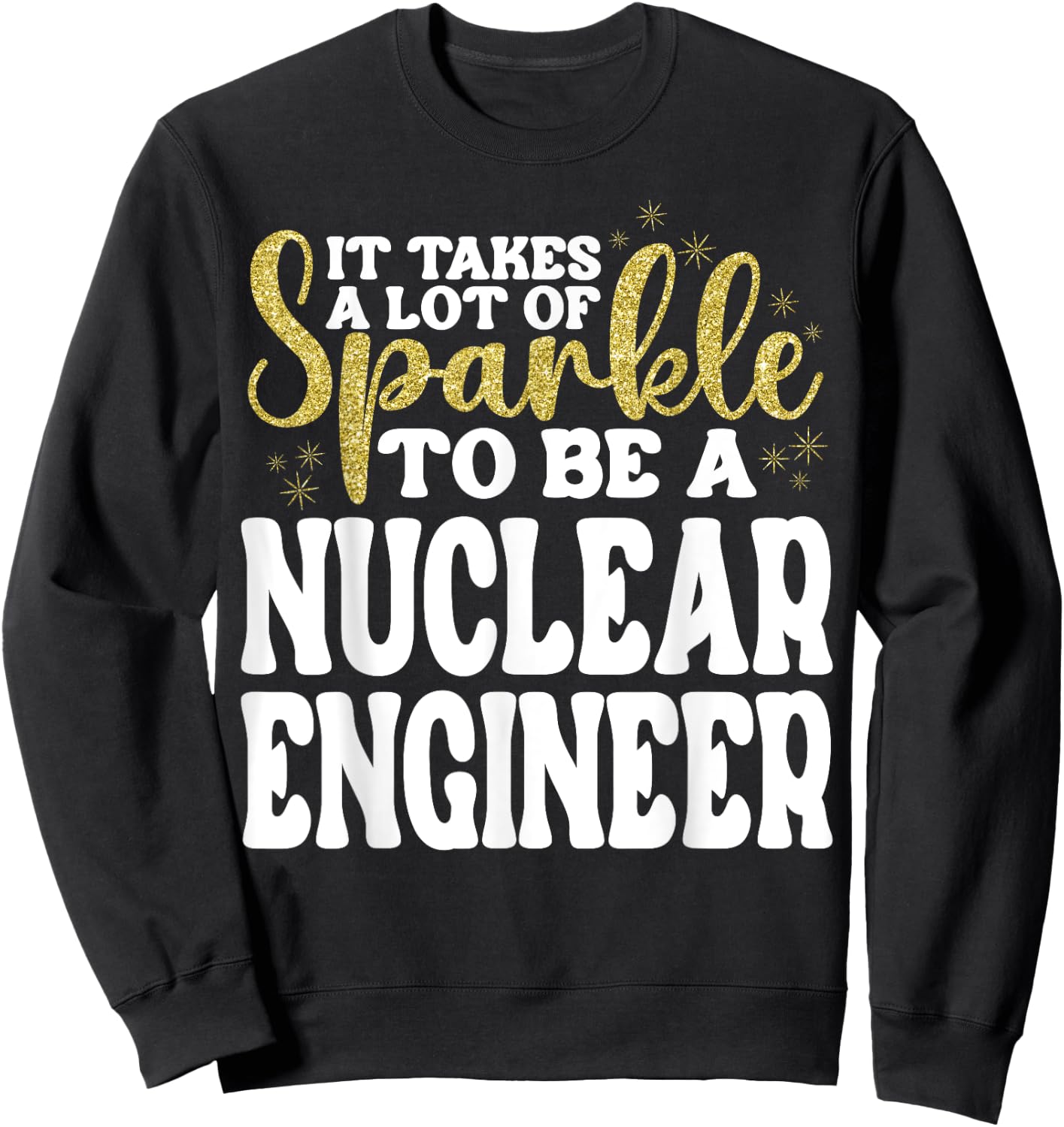 Nuclear Engineer Appreciation Day Funny Nuclear Engineer Sweatshirt - Sweatshirt | Black
