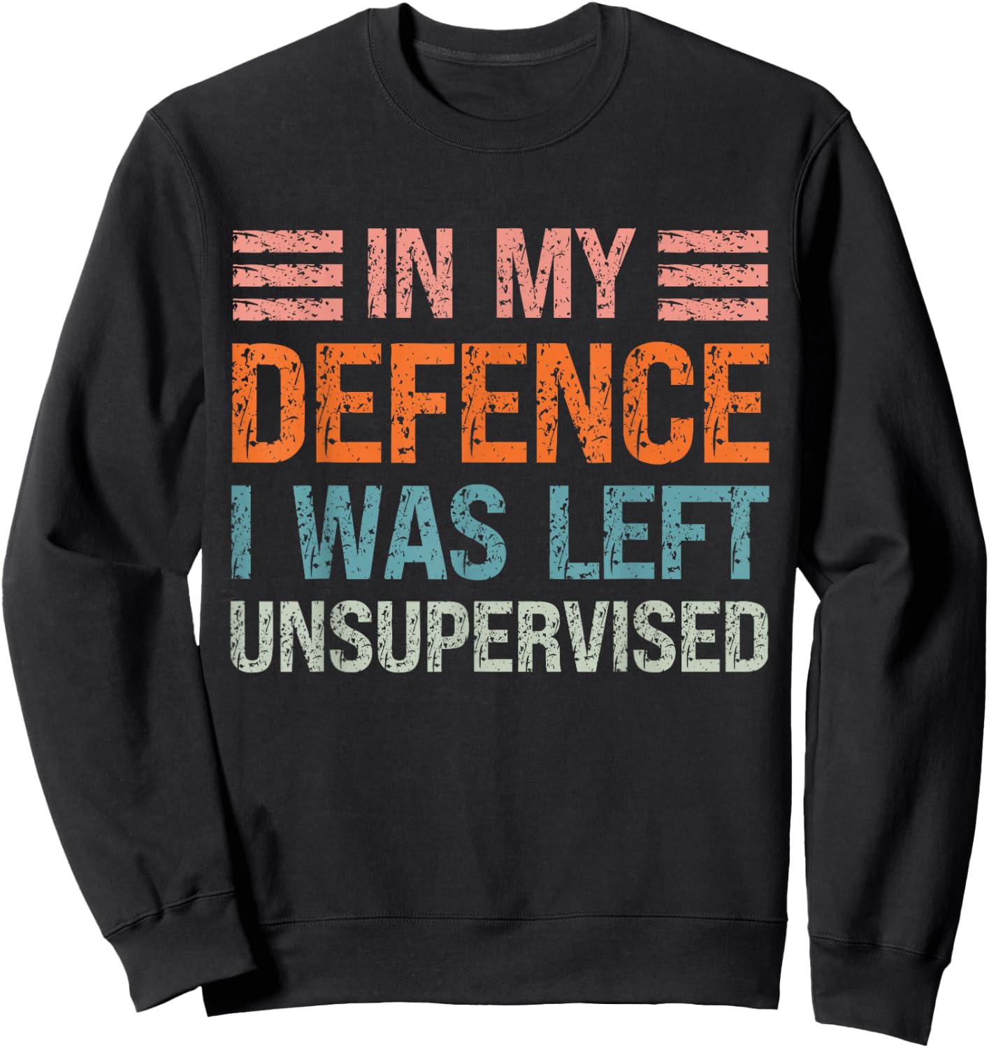 In My Defence I Was Left Unsupervised Funny Sarcastic Quote Sweatshirt - Sweatshirt | Black