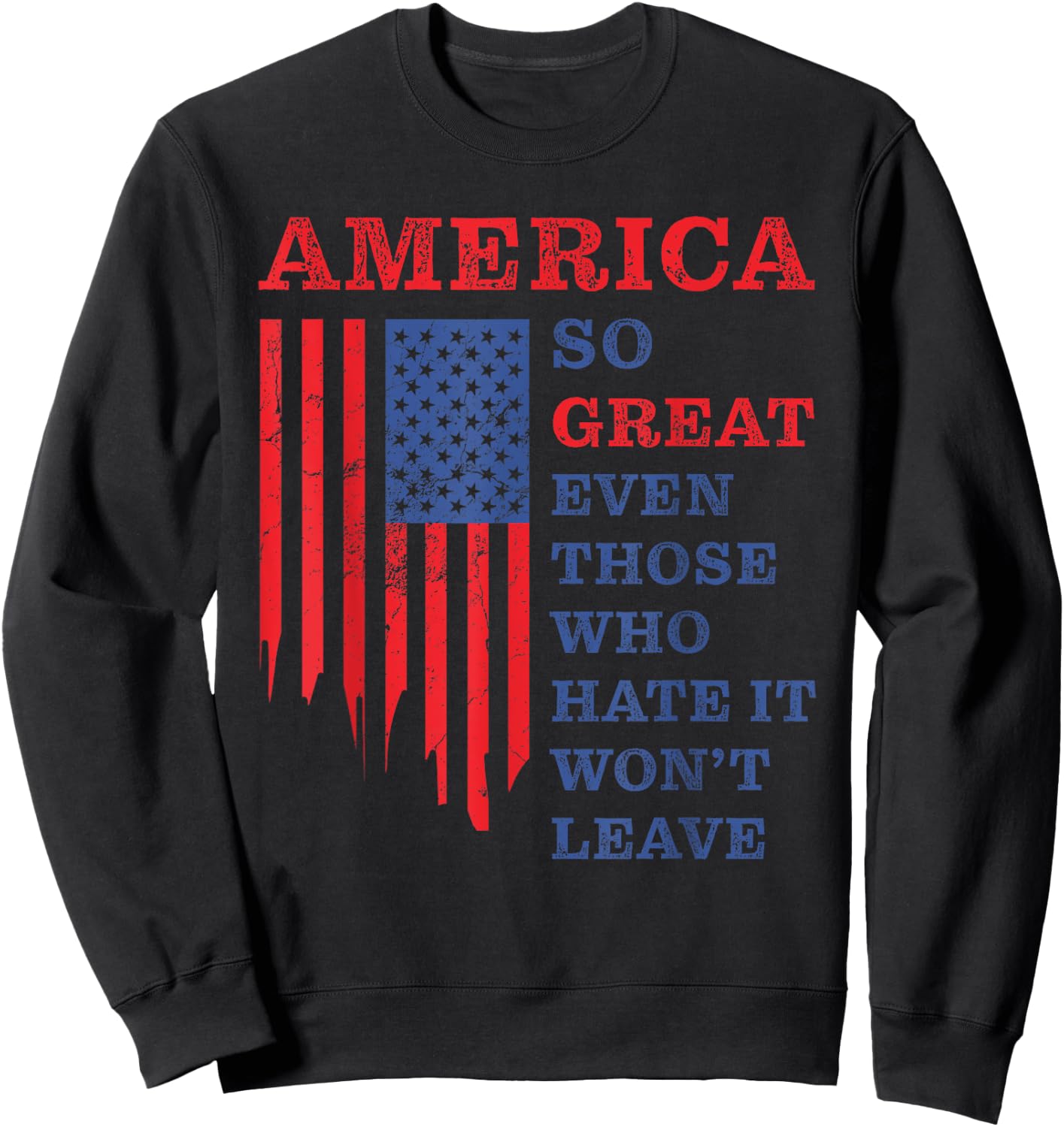 America: So Great Even Those Who Hate It Won’t Leave Humor Sweatshirt - Sweatshirt | Black