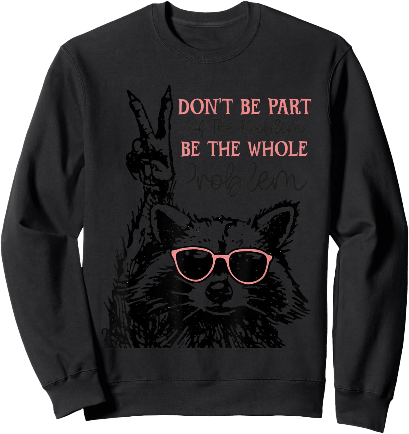 Don't Be Part Of The Problem Be The Whole Problem Racoon Sweatshirt - Sweatshirt | Black