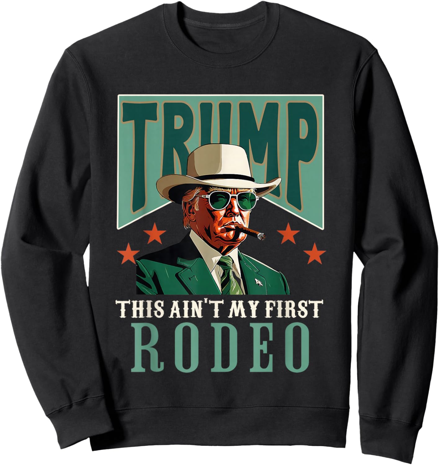 Ain't My First Rodeo Western Cowboy Funny Trump Sweatshirt - Sweatshirt | Black