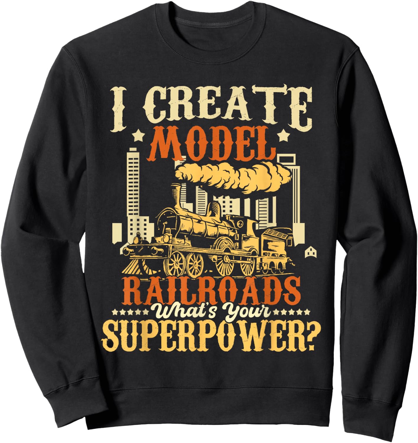 I Create Model Railroads - Model Train Lover Railroader Sweatshirt - Sweatshirt | Black