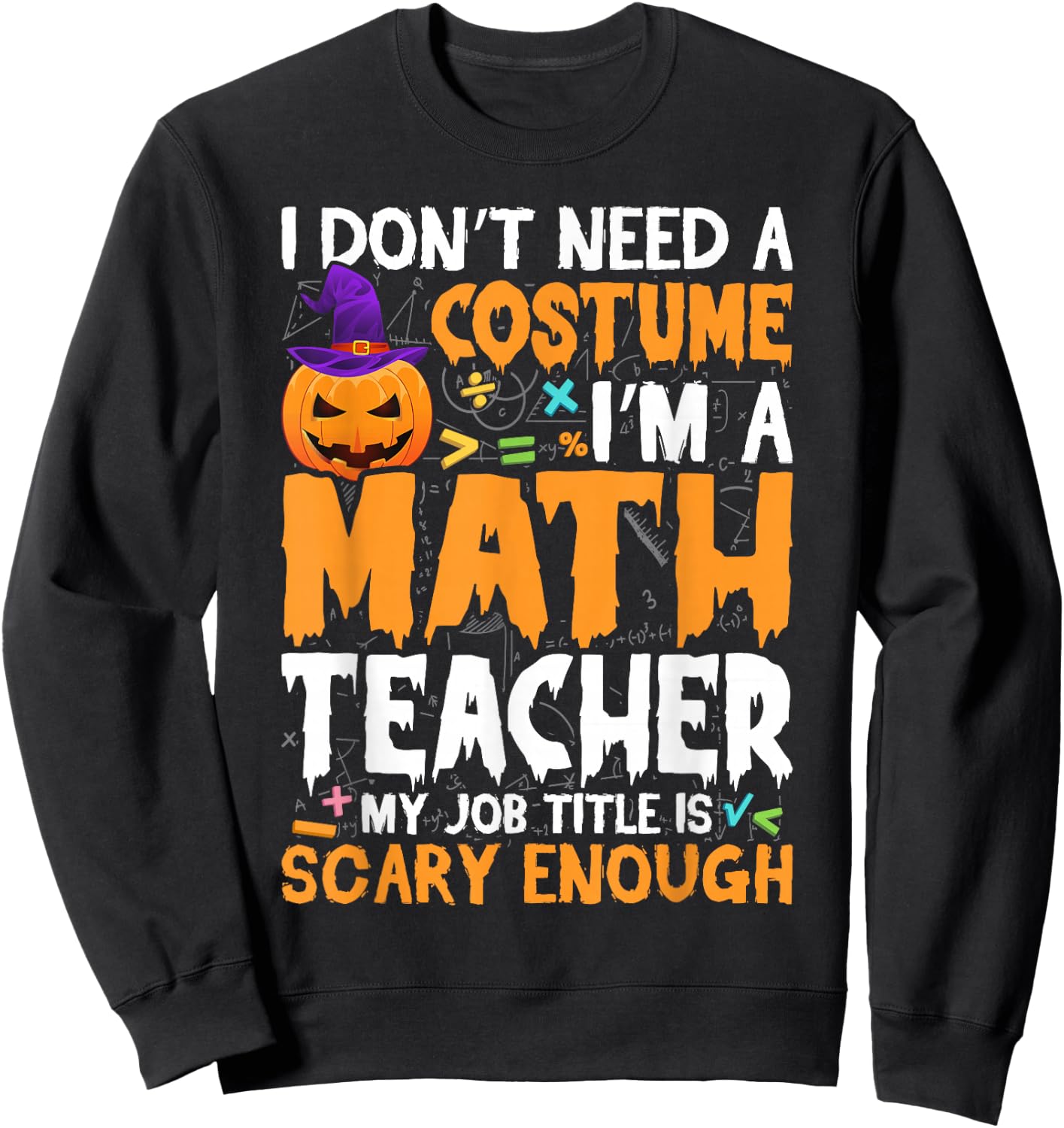I'm A Math Teacher My Job Title Is Scary Enough Halloween Sweatshirt - Sweatshirt | Black