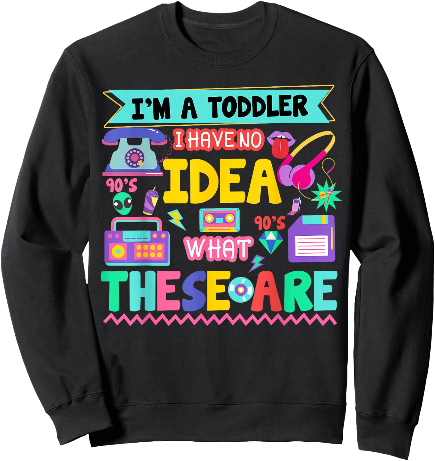 I'm A Toddler I Have No Ideas Retro Vintage 90s Nostalgia Sweatshirt - Sweatshirt | Black