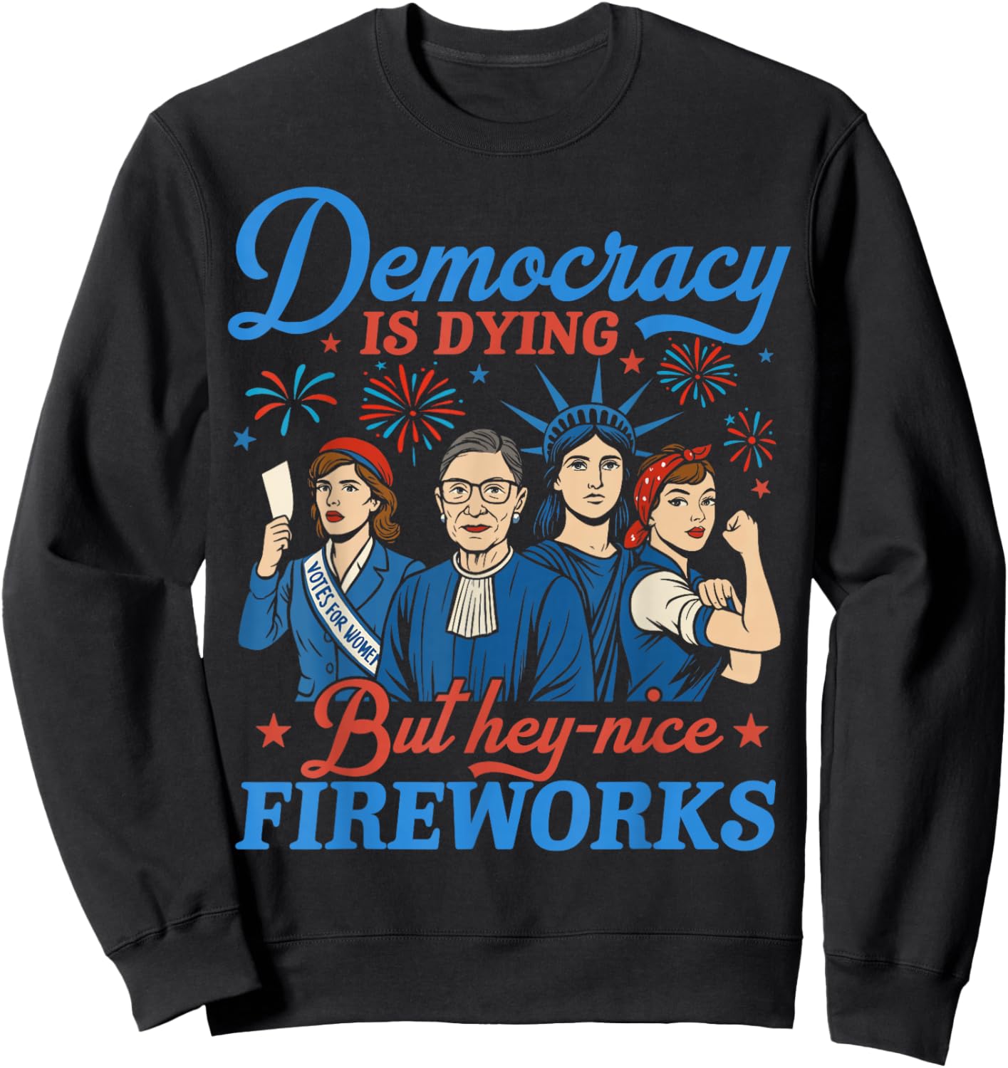 Democracy Is Dying But Hey Nice Fireworks 4th Of July Funny Sweatshirt - Sweatshirt | Black