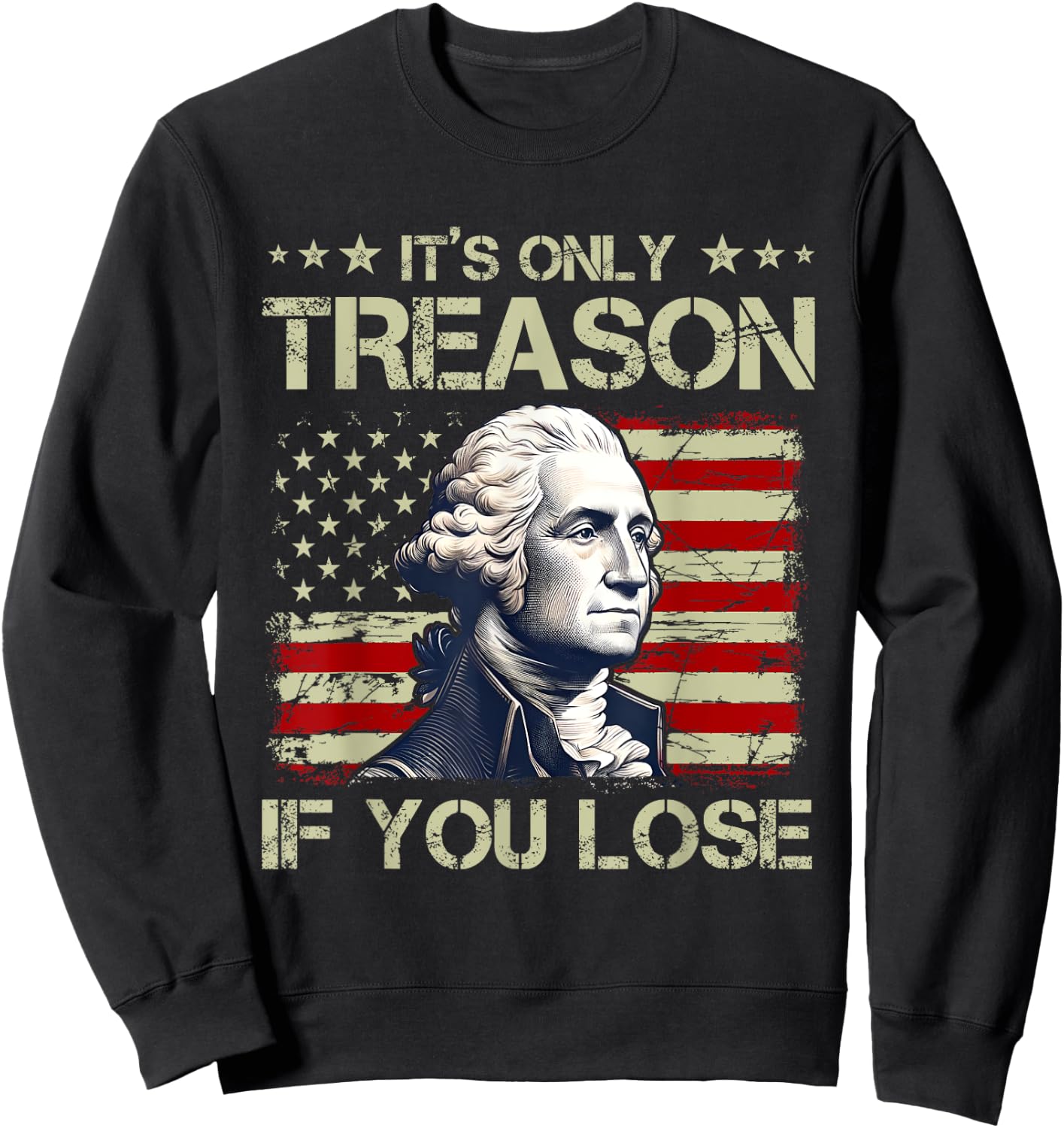 George Washington It's Only Treason If You Lose 4th Of July Women Men Sweatshirt - Sweatshirt | Black