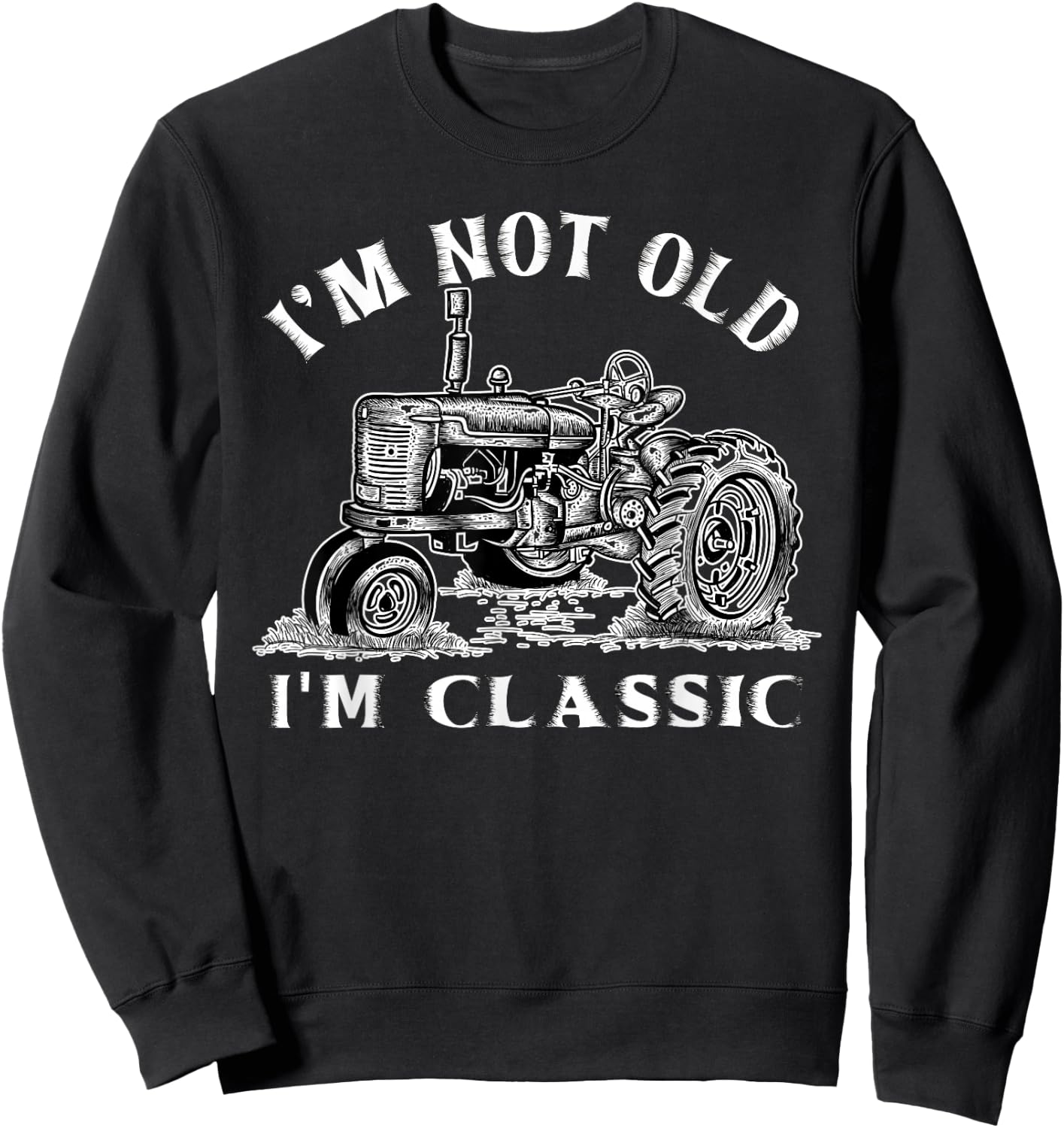 I'm Not Old I'm Classic Funny Tractor Farm Sweatshirt - Sweatshirt | Black