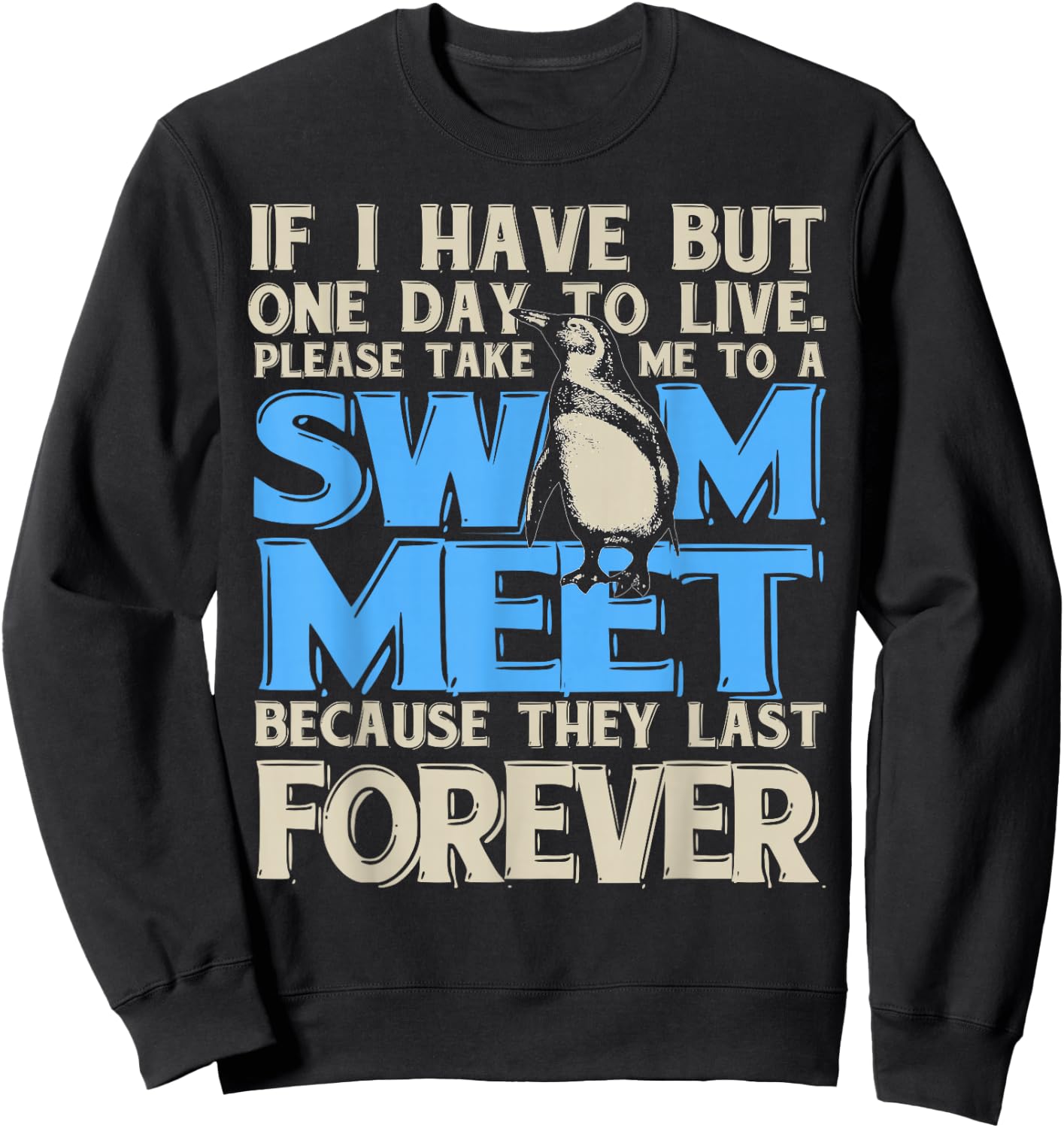 One Day to Live. Take me to a Swim Meet, They Last Forever Sweatshirt - Sweatshirt | Black