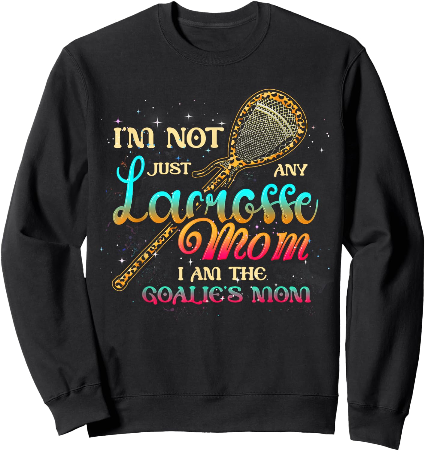 Im Not Just Any Lacrosse Mom Im The Goalie's Mom Mothers Day Sweatshirt - Sweatshirt | Black