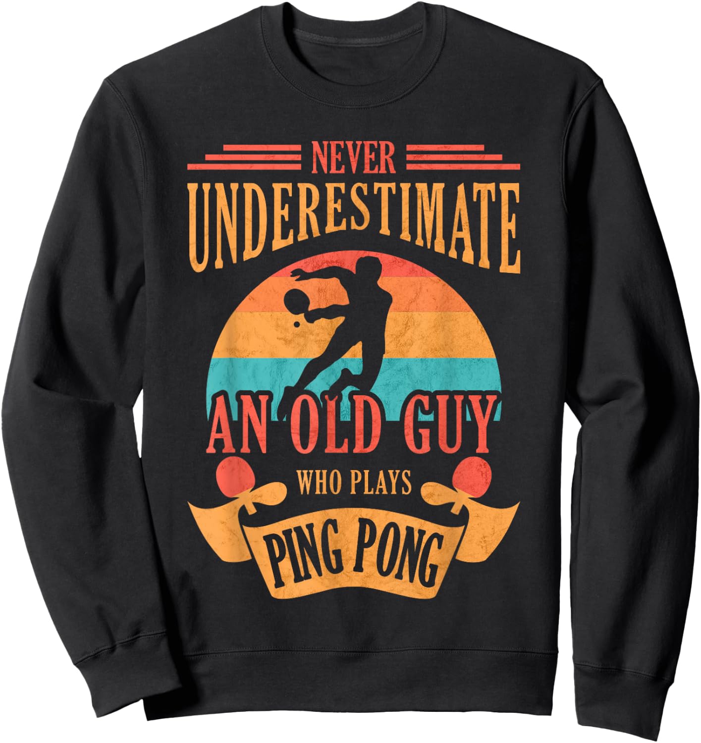 Never Underestimate an Old Guy Who Plays Ping Pong Sweatshirt - Sweatshirt | Black