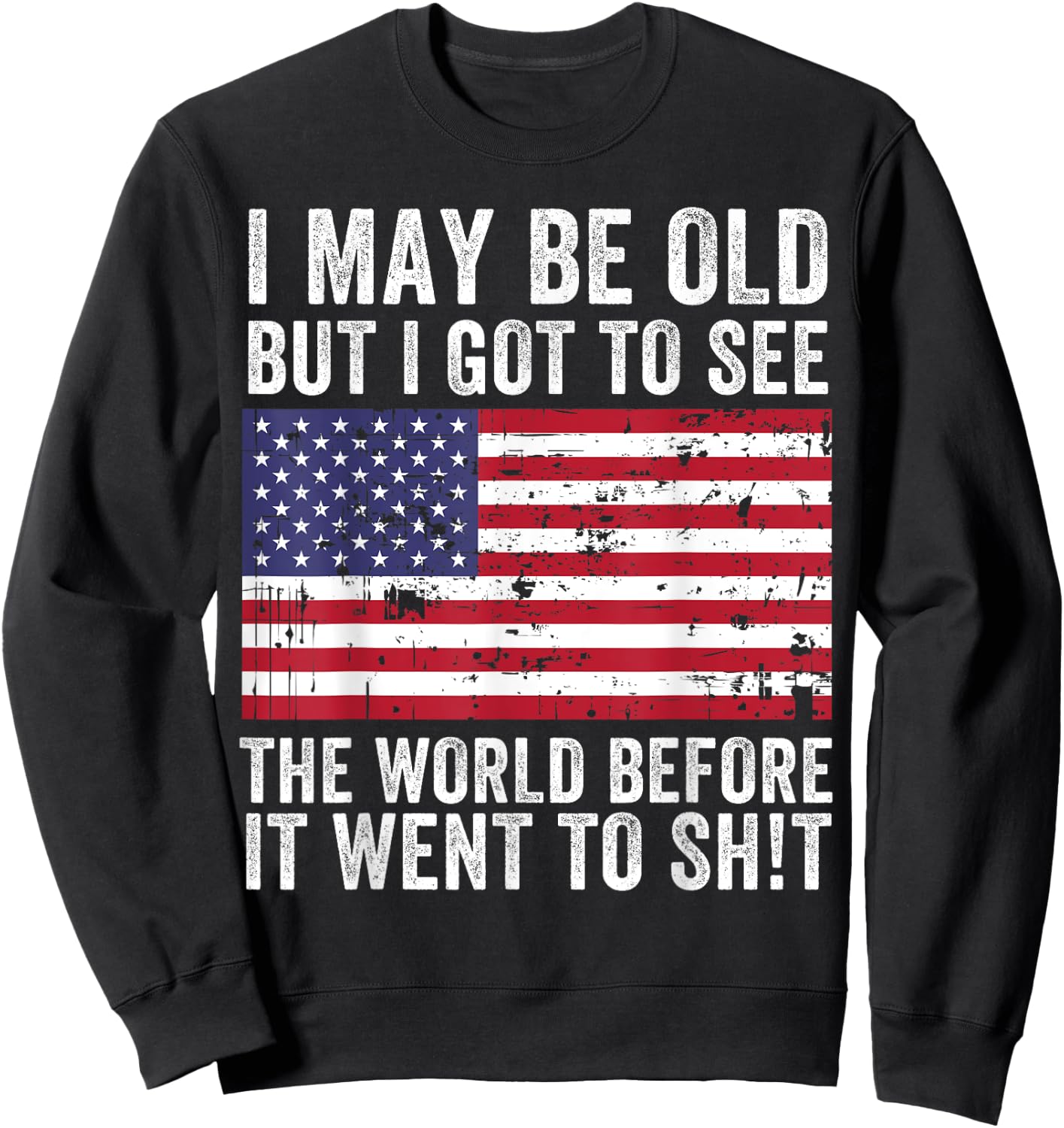 I May Be Old But I Got To See The World Funny Saying Vintage Sweatshirt - Sweatshirt | Black