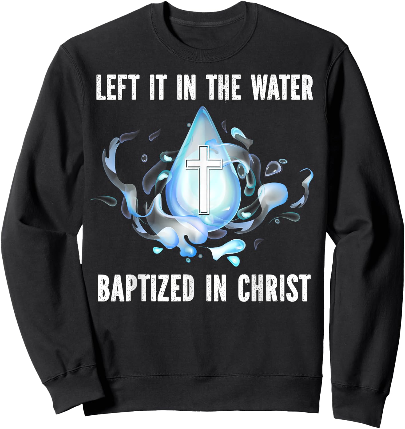 Left it in The Water Babtized in Christ Baptism Bible Lover Sweatshirt - Sweatshirt | Black