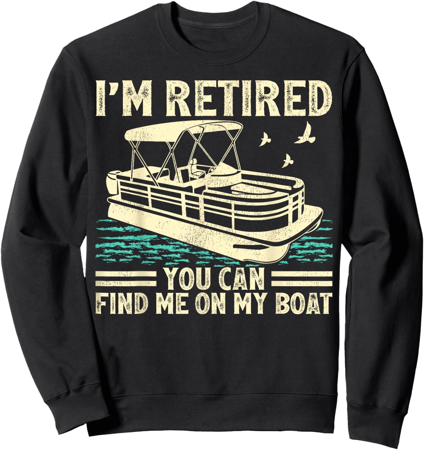 I'm Retired You Can Find Me On My Boat Pontoon Sweatshirt - Sweatshirt | Black