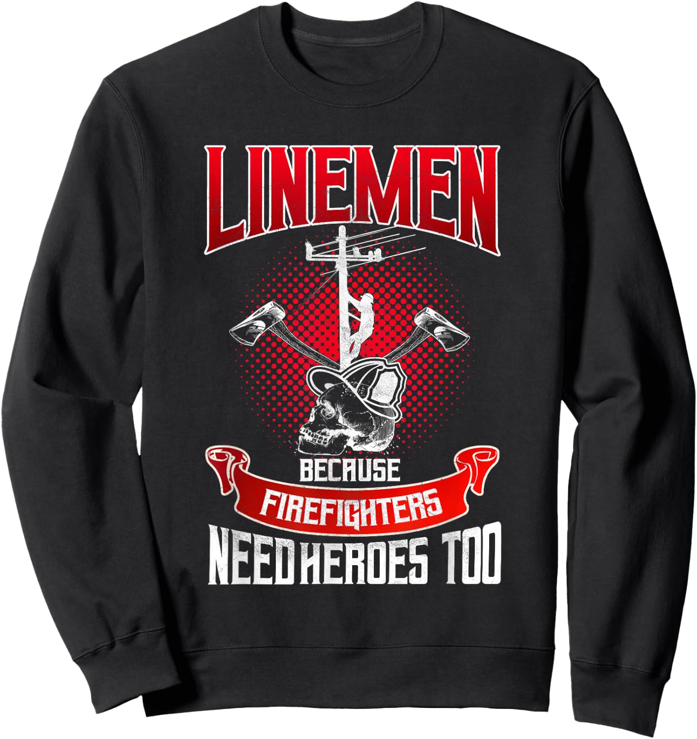 Lineman Gifts Line Worker Because Firefighters Need Heroes Sweatshirt - Sweatshirt | Black