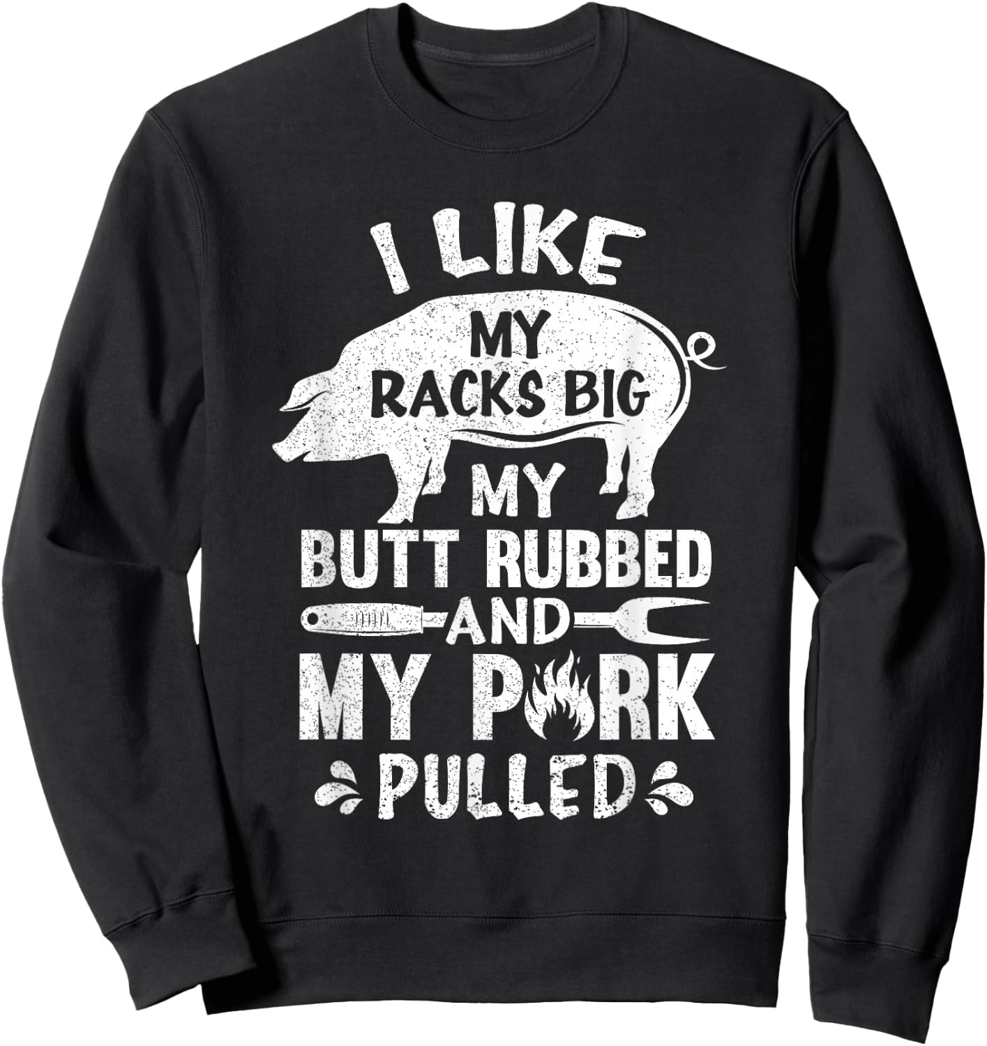I Like My Racks Big My Butt Rubbed And Pork Pulled BBQ Chef Sweatshirt - Sweatshirt | Black