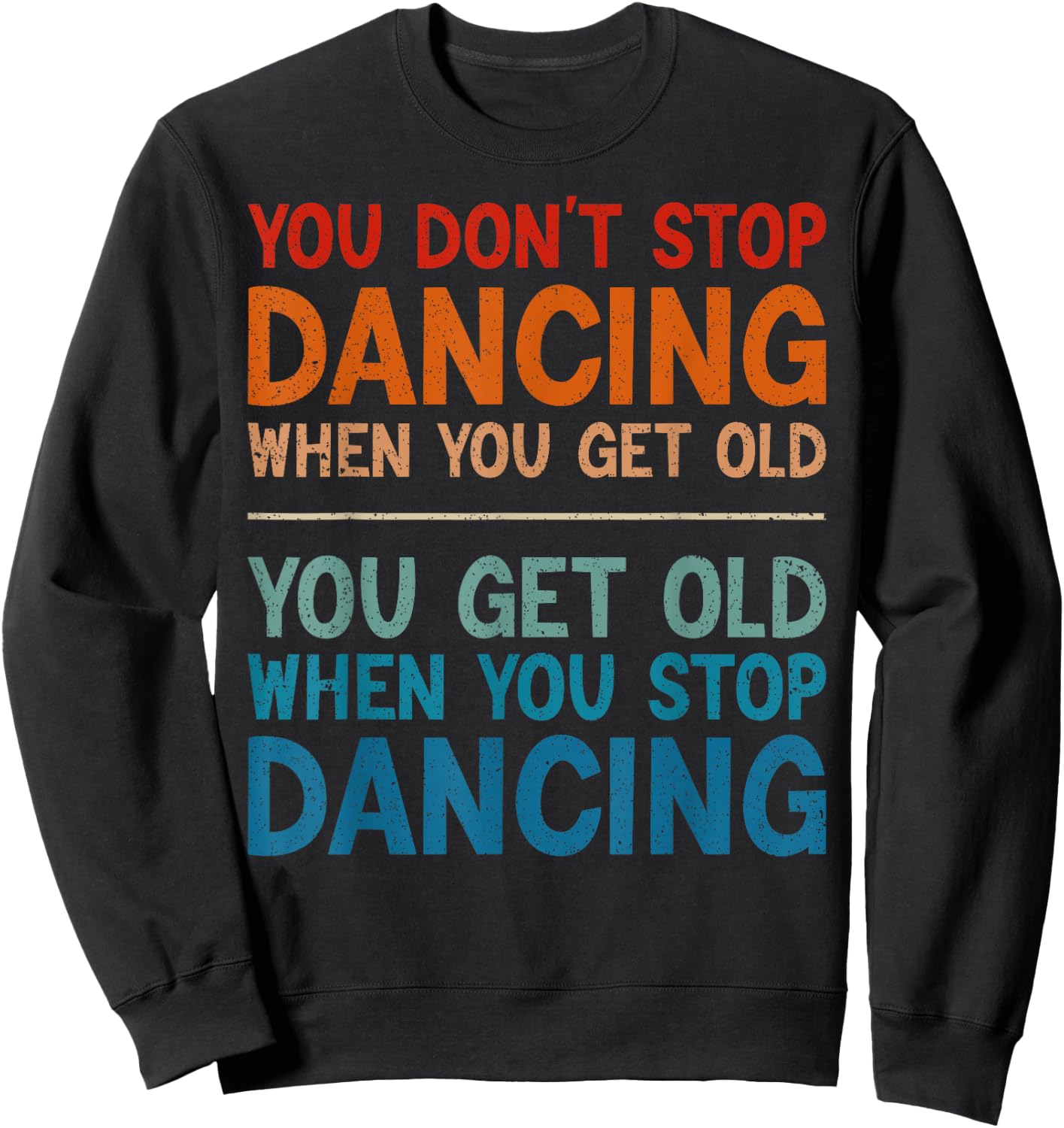 You Don't Stop Dancing When You Get Old Cute Dancer Sweatshirt - Sweatshirt | Black