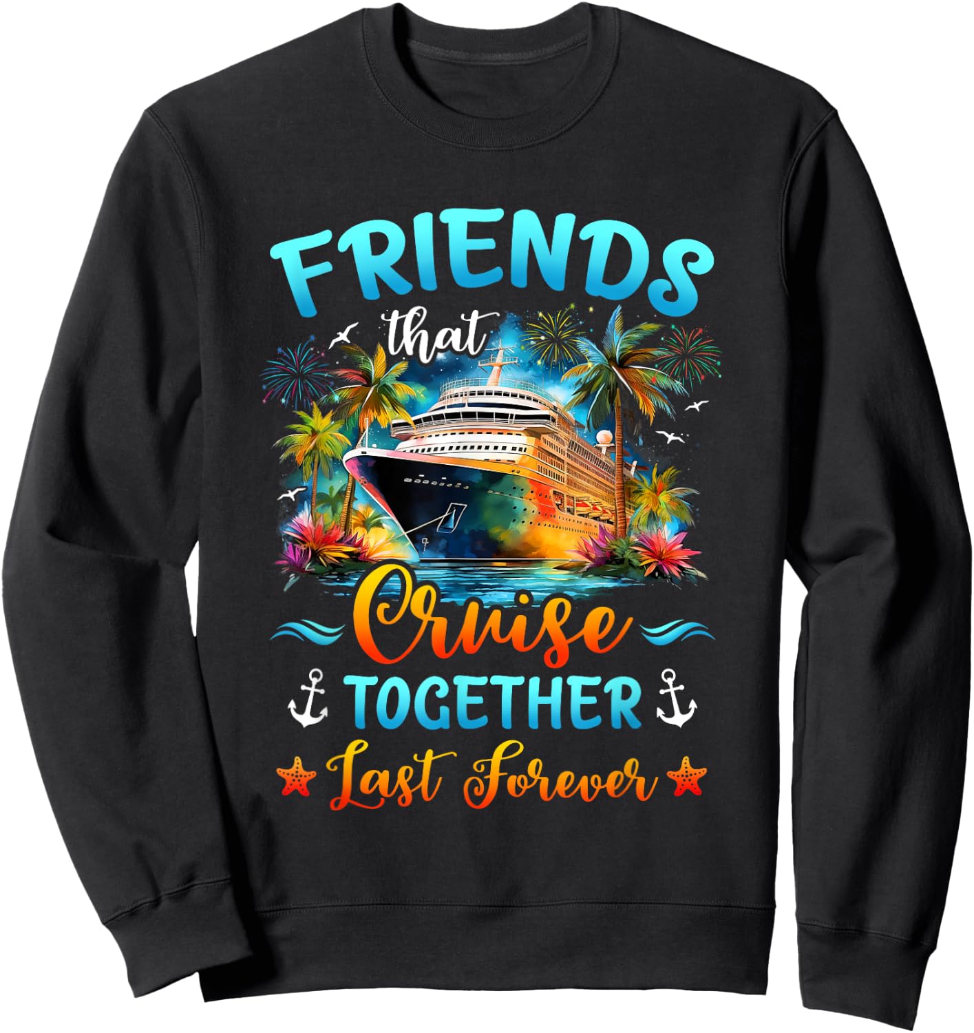 Friends That Cruise Together Last Forever Friends Cruising Sweatshirt - Sweatshirt | Black