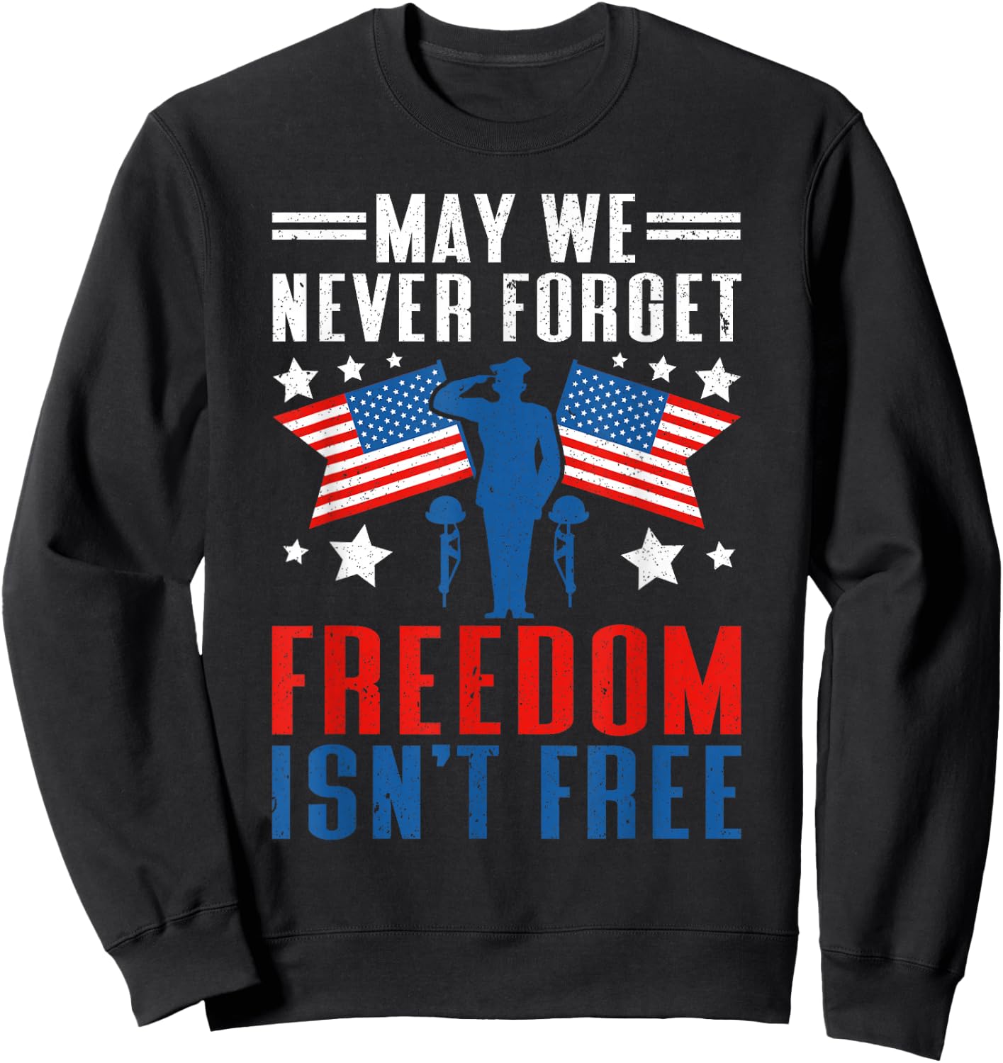 May We Never Forget Freedom Isn't Free | American Veteran Sweatshirt - Sweatshirt | Black