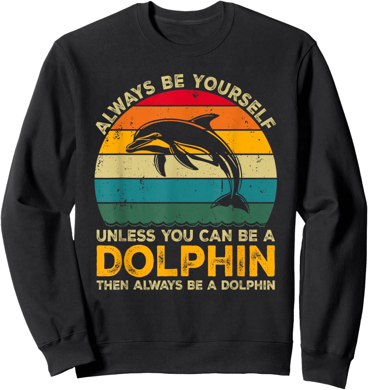 Always Be Yourself Unless You Can Be A Dolphin Funny Dolphin Sweatshirt - Sweatshirt | Black