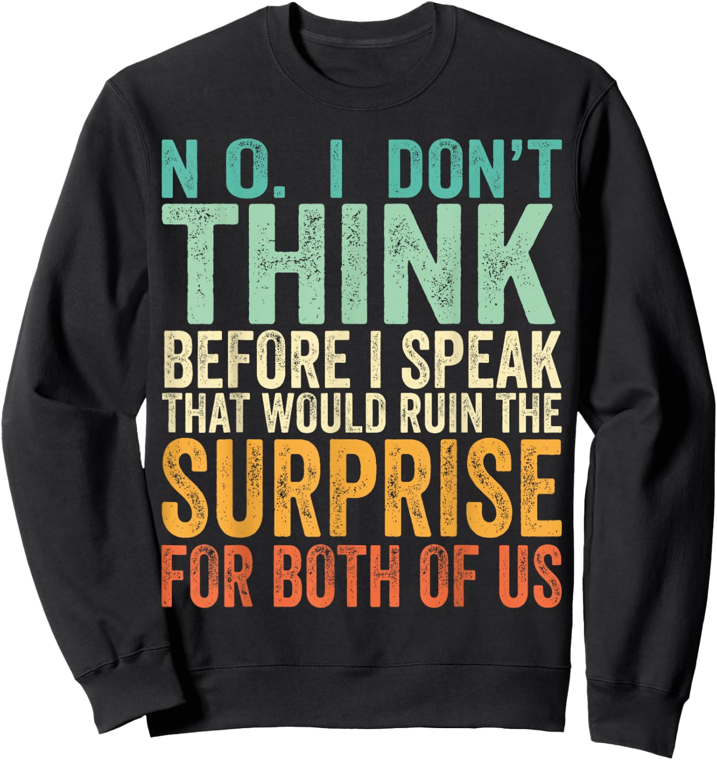 No I Don't Think Before I Speak That Would Ruin The Surprise Sweatshirt - Sweatshirt | Black