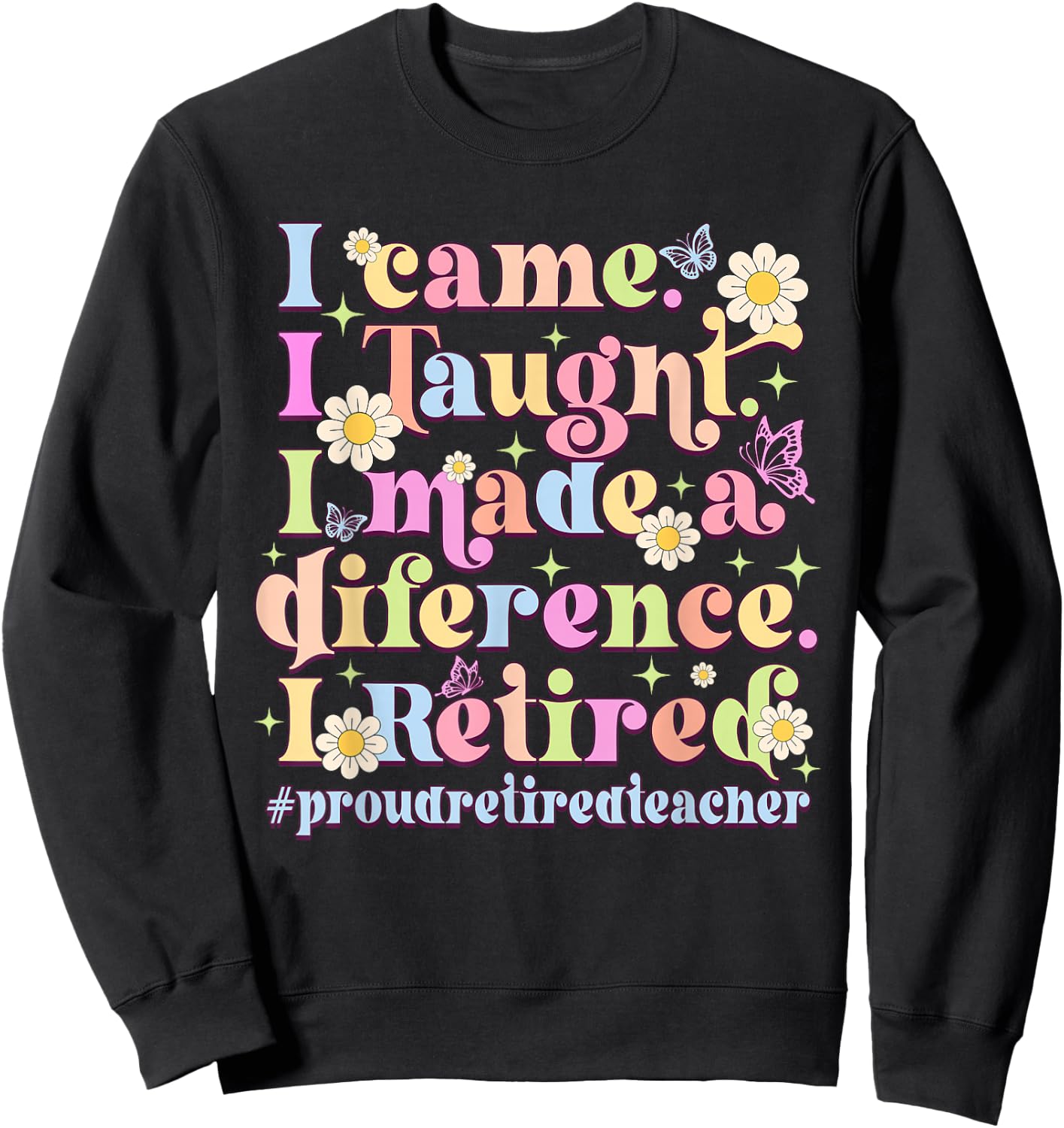 I Came I Taught I Made A Difference Retired Sweatshirt - Sweatshirt | Black