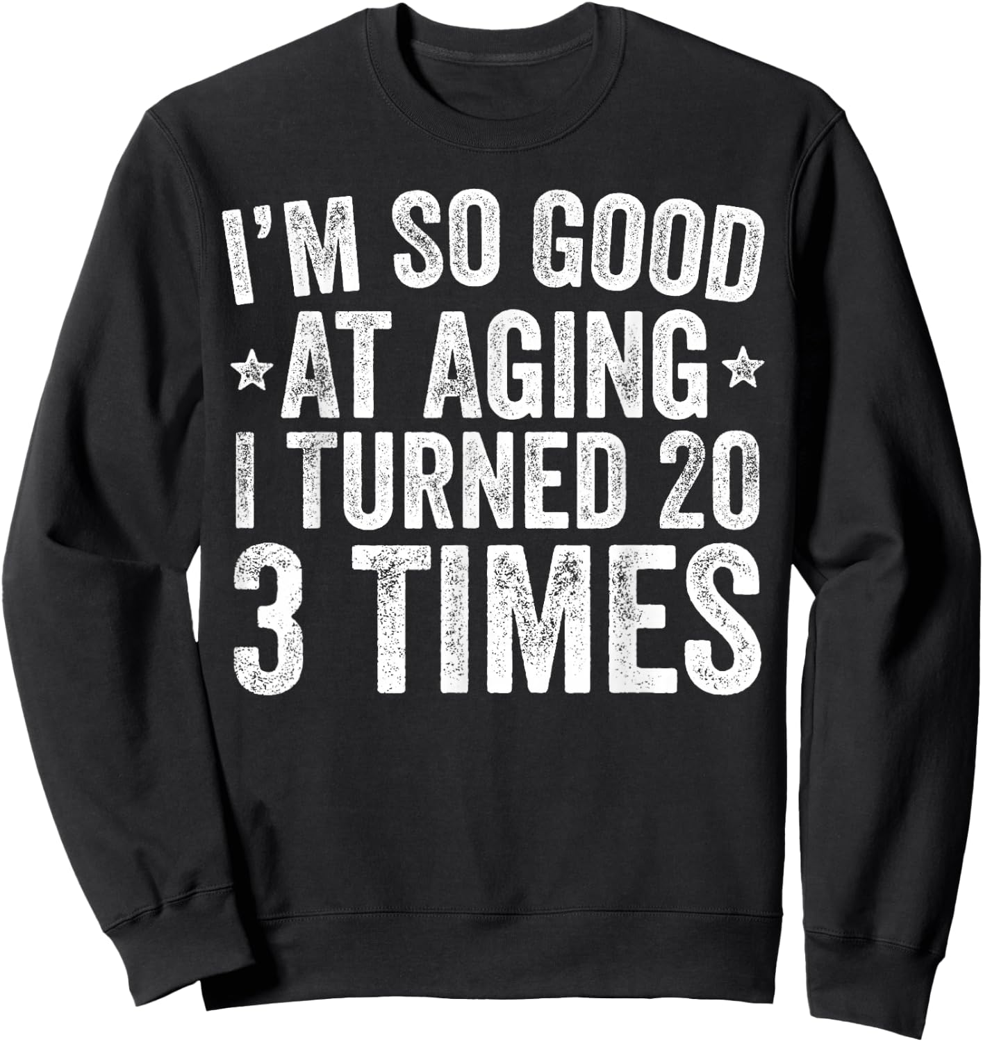 I'm So Good At Aging I Turned 20 3 Times 60th Birthday Sweatshirt - Sweatshirt | Black