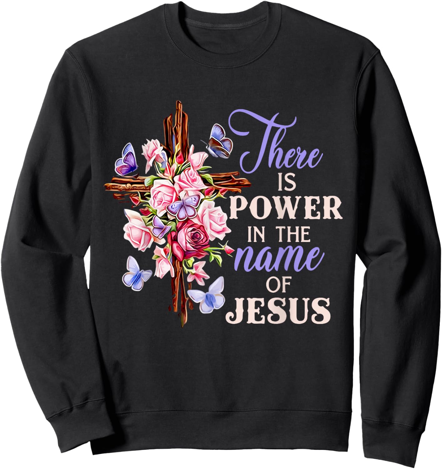 Cross And Flower There Is Power In The Name Of Jesus Christ Sweatshirt - Sweatshirt | Black