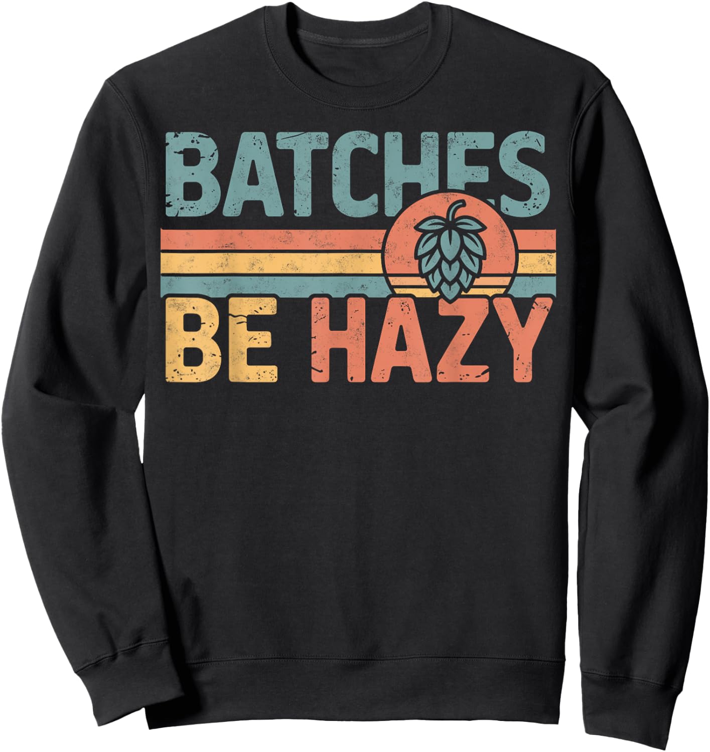 Batches Be Hazy Beer Lover Retro Hop Drinking Party Sweatshirt - Sweatshirt | Black