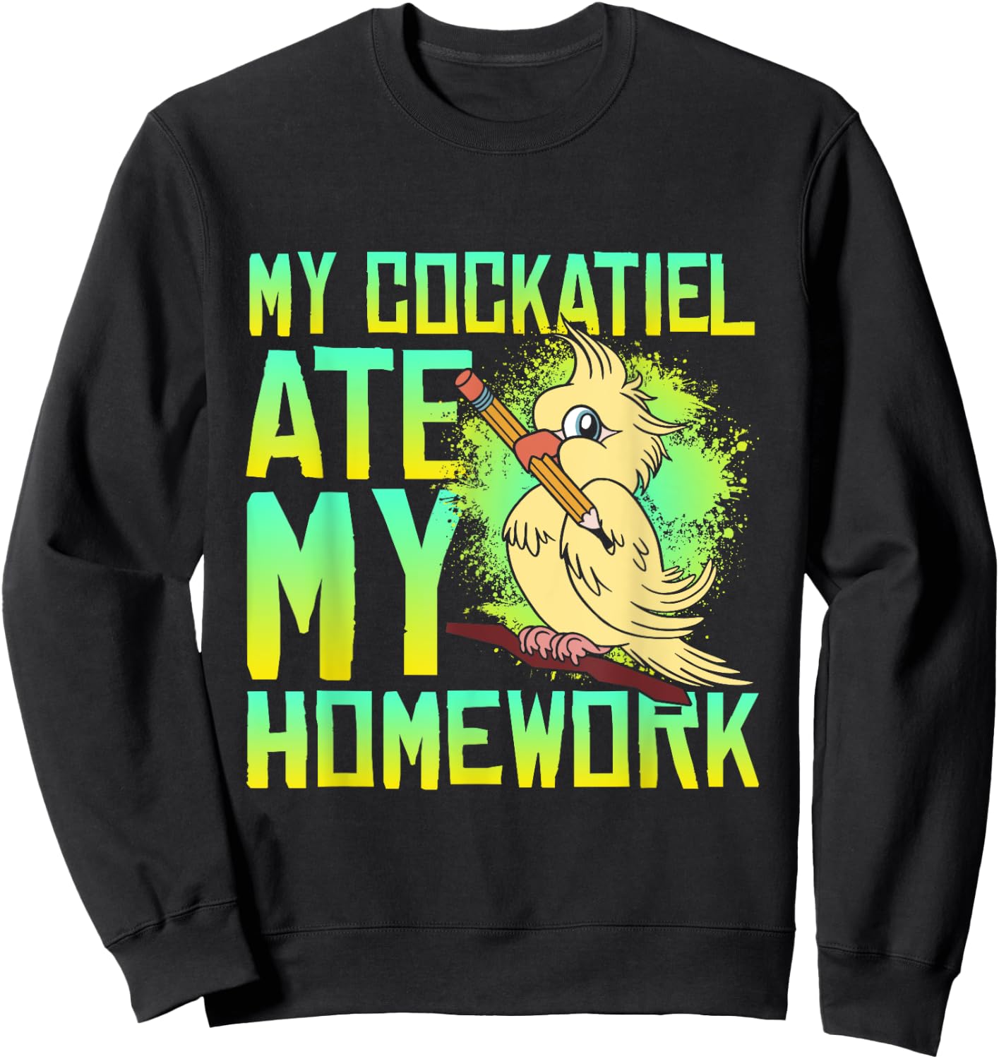 My Cockatiel Ate My Homework Bird Cockatiels Pet Cockatiel Sweatshirt - Sweatshirt | Black