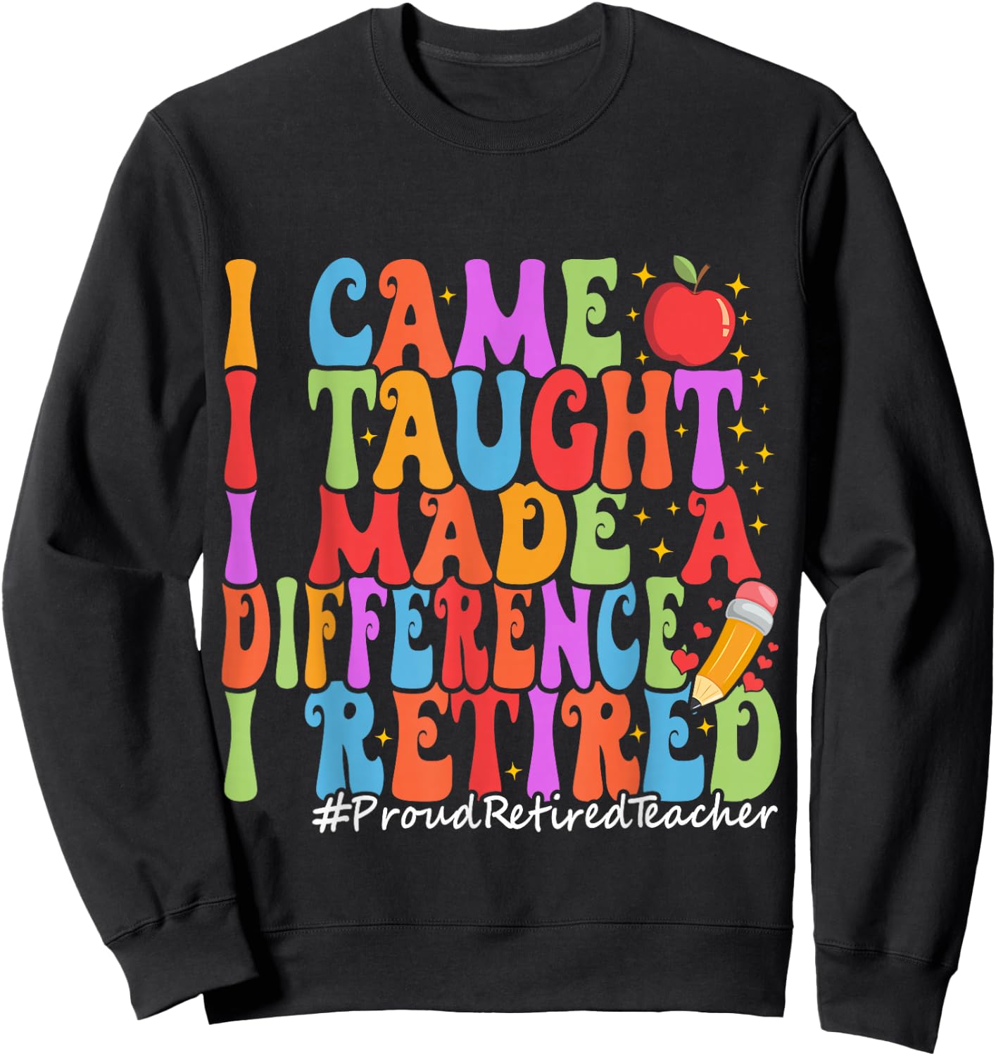 I Came I Taught I Made A Difference Proud Retired Teacher Sweatshirt - Sweatshirt | Black