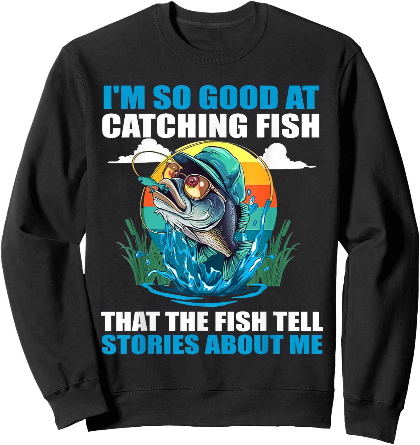 I'm So Good At Catching Fish That Fish Tell Stories About Me Sweatshirt - Sweatshirt | Black