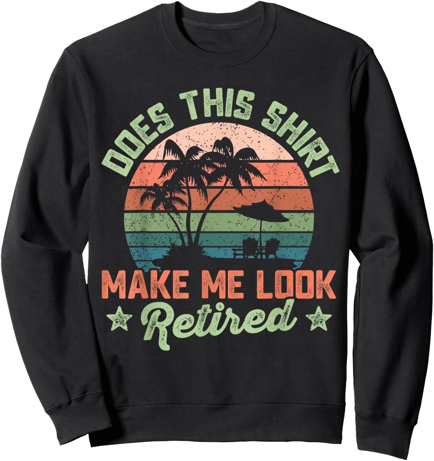Does This Shirt Make Me Look Retired Funny Retirement 2026 Sweatshirt - Sweatshirt | Black