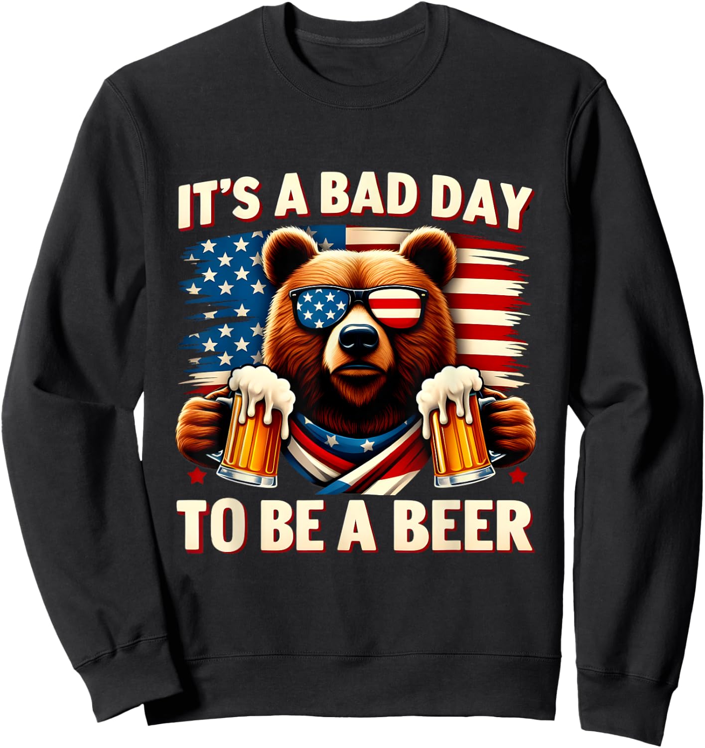 USA Independence Day 4th of July It's A Bad Day To Be A Beer Sweatshirt - Sweatshirt | Black