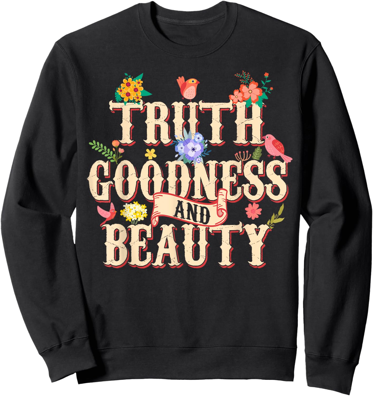 Truth Goodness and Beauty Flowers Floral Christian Sweatshirt - Sweatshirt | Black